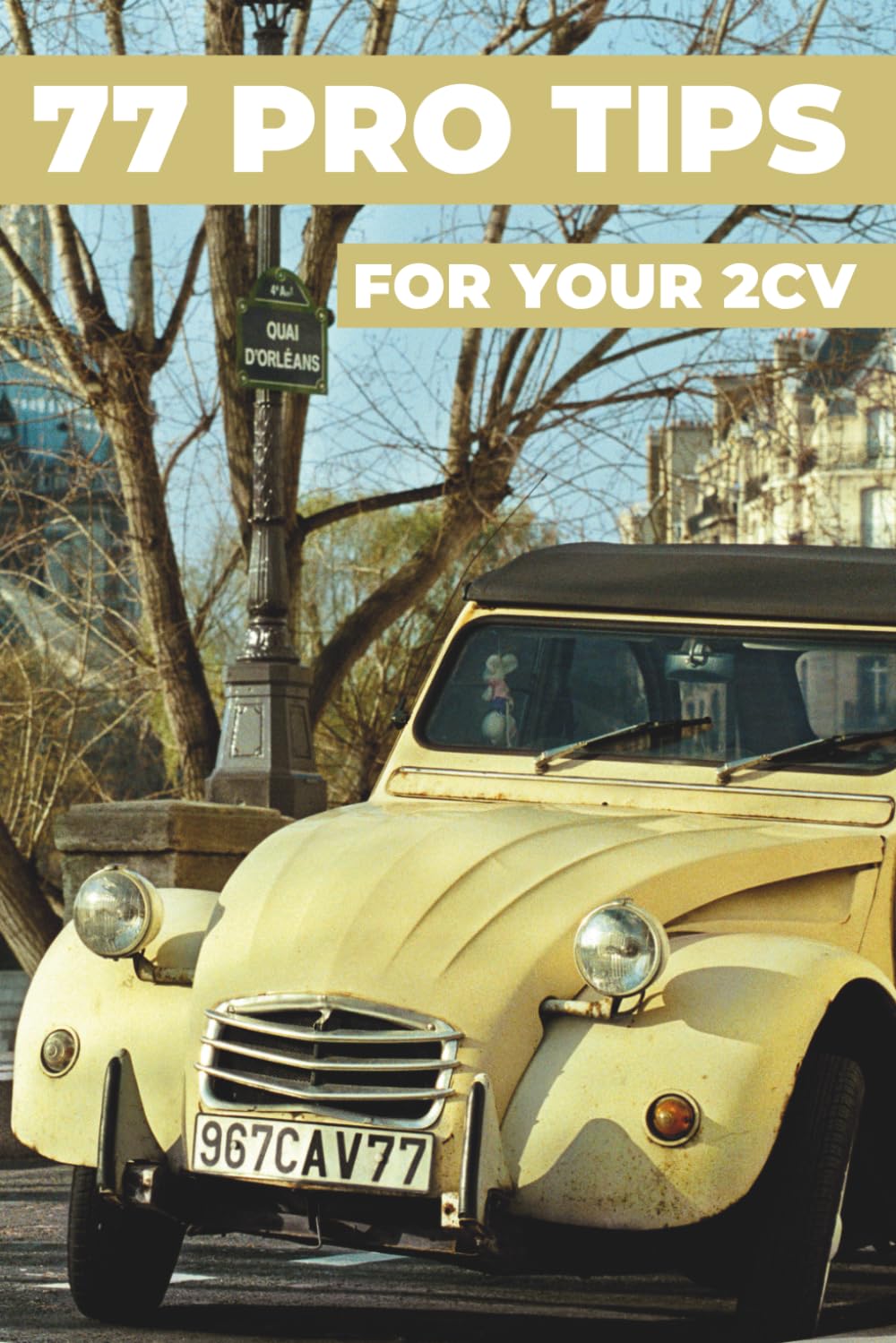 77 PRO TIPS FOR YOUR 2CV: This book reveals the best-kept secrets of the CITROËN 2CV.