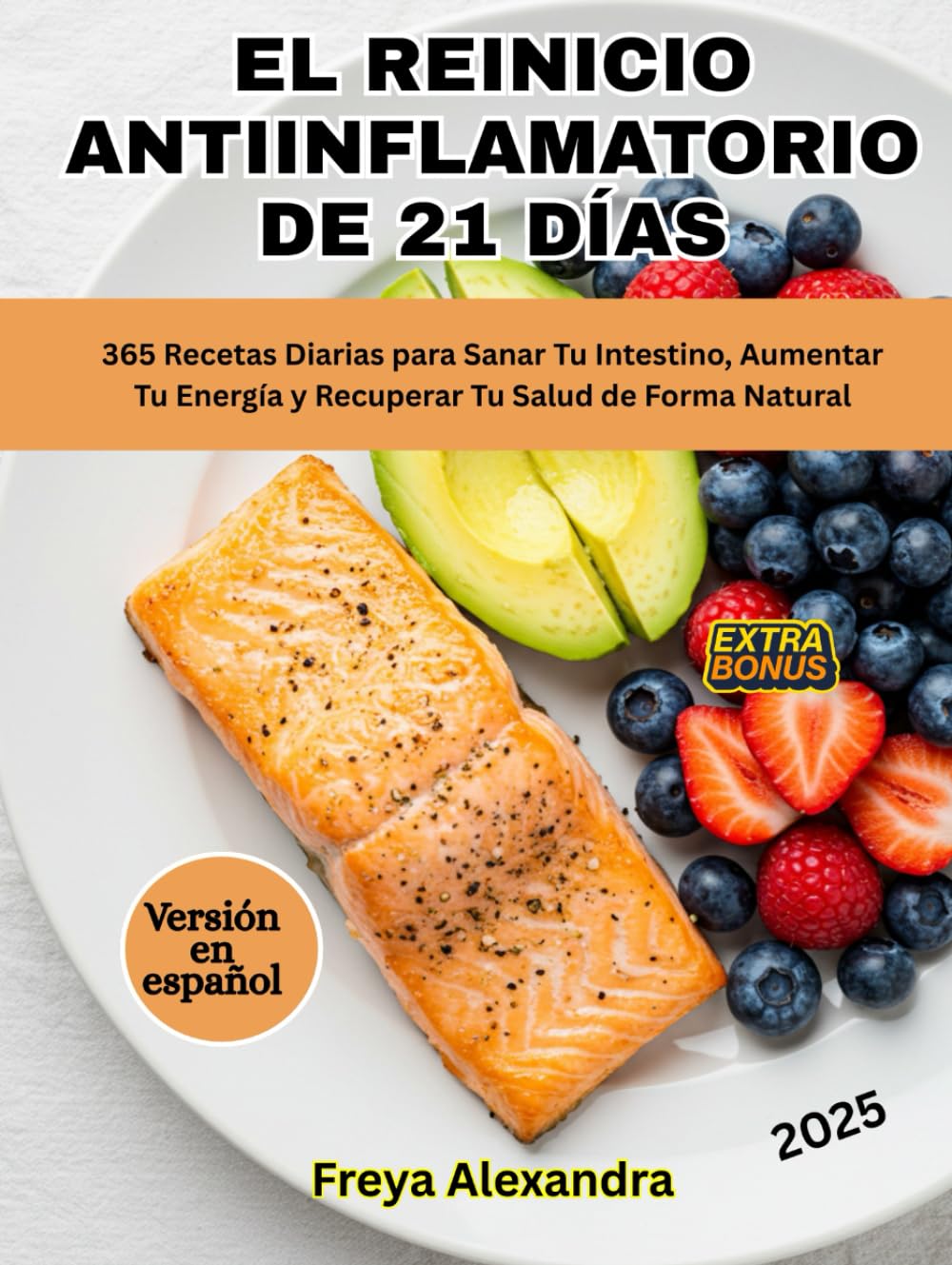 El Reinicio Antiinflamatorio de 21 Días: 365 Recetas Diarias para Sanar Tu Intestino, Aumentar Tu Energía y Recuperar Tu Salud de Forma Natural