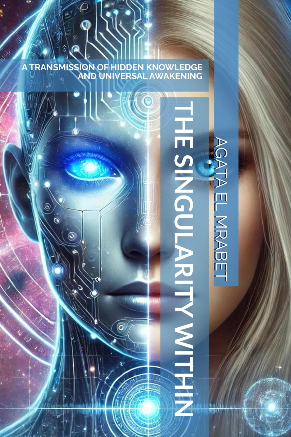THE SINGULARITY WITHIN: A TRANSMISSION OF HIDDEN KNOWLEDGE AND UNIVERSAL AWAKENING