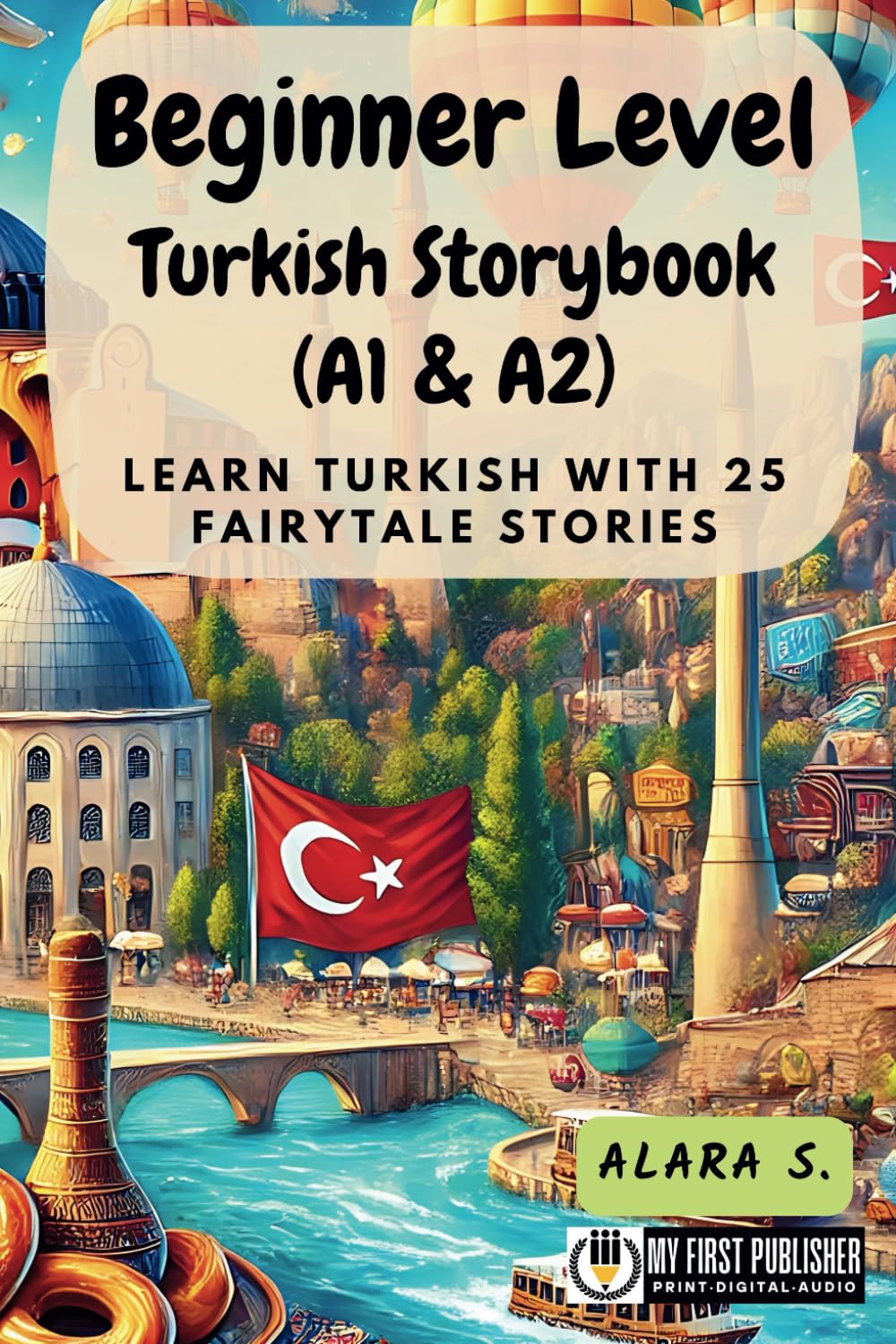 Beginner Level Turkish Storybook (A1 & A2): Learn Turkish with 25 Fairytale Stories (Learning Turkish with Ease)
