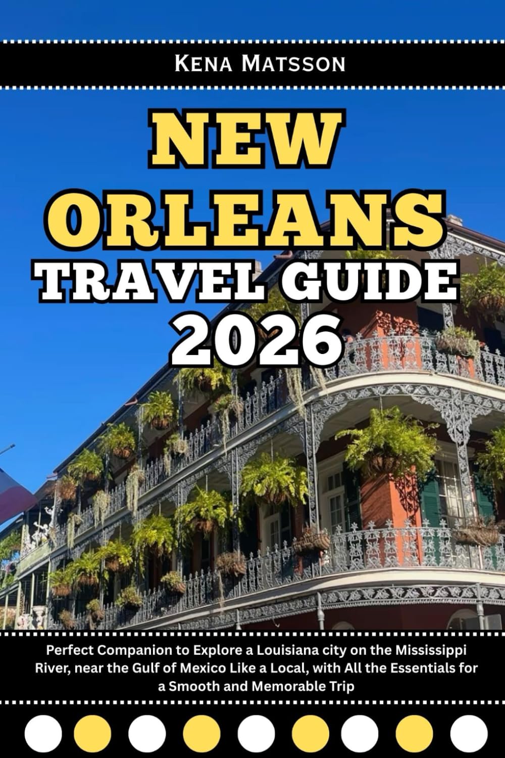 New Orleans Travel Guide 2026: Perfect Companion to Explore a Louisiana city on the Mississippi River, near the Gulf of Mexico Like a Local, with All the Essentials for a Smooth and Memorable Trip