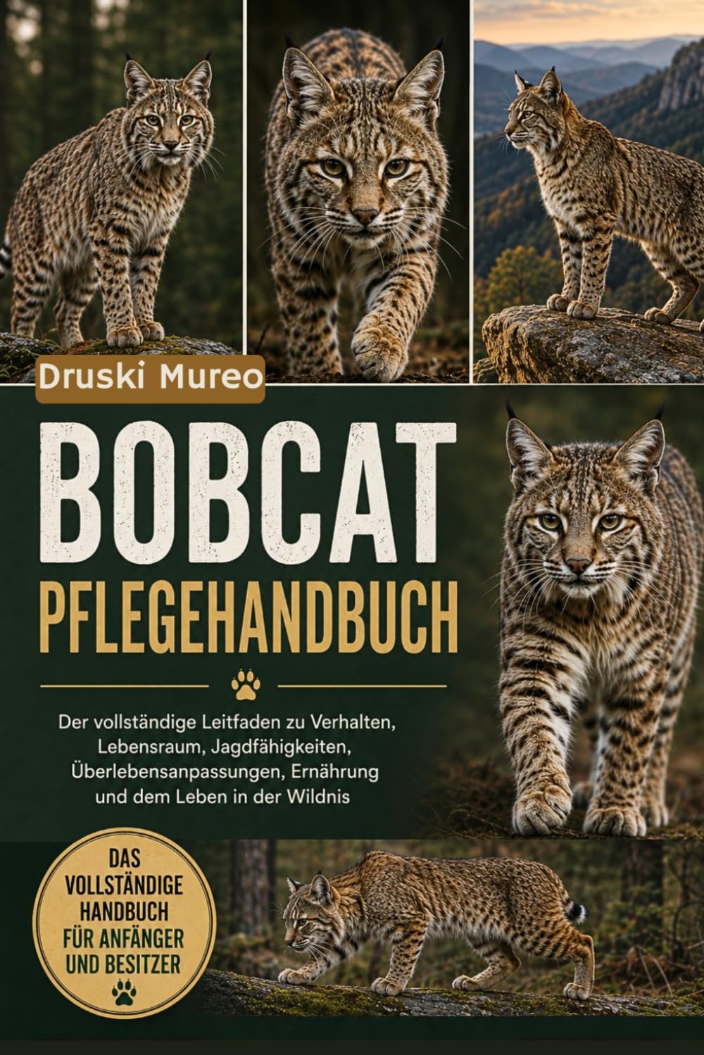 BOBCAT-PFLEGEHANDBUCH: Der vollständige Leitfaden zu Verhalten, Lebensraum, Jagdfähigkeiten, Überlebensanpassungen, Ernährung und dem Leben in der Wildnis