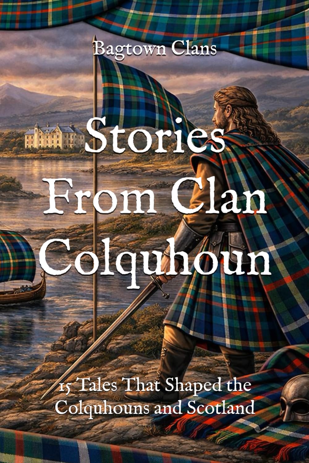 Stories From Clan Colquhoun: 15 Tales That Shaped the Colquhouns and Scotland (Clan Stories)