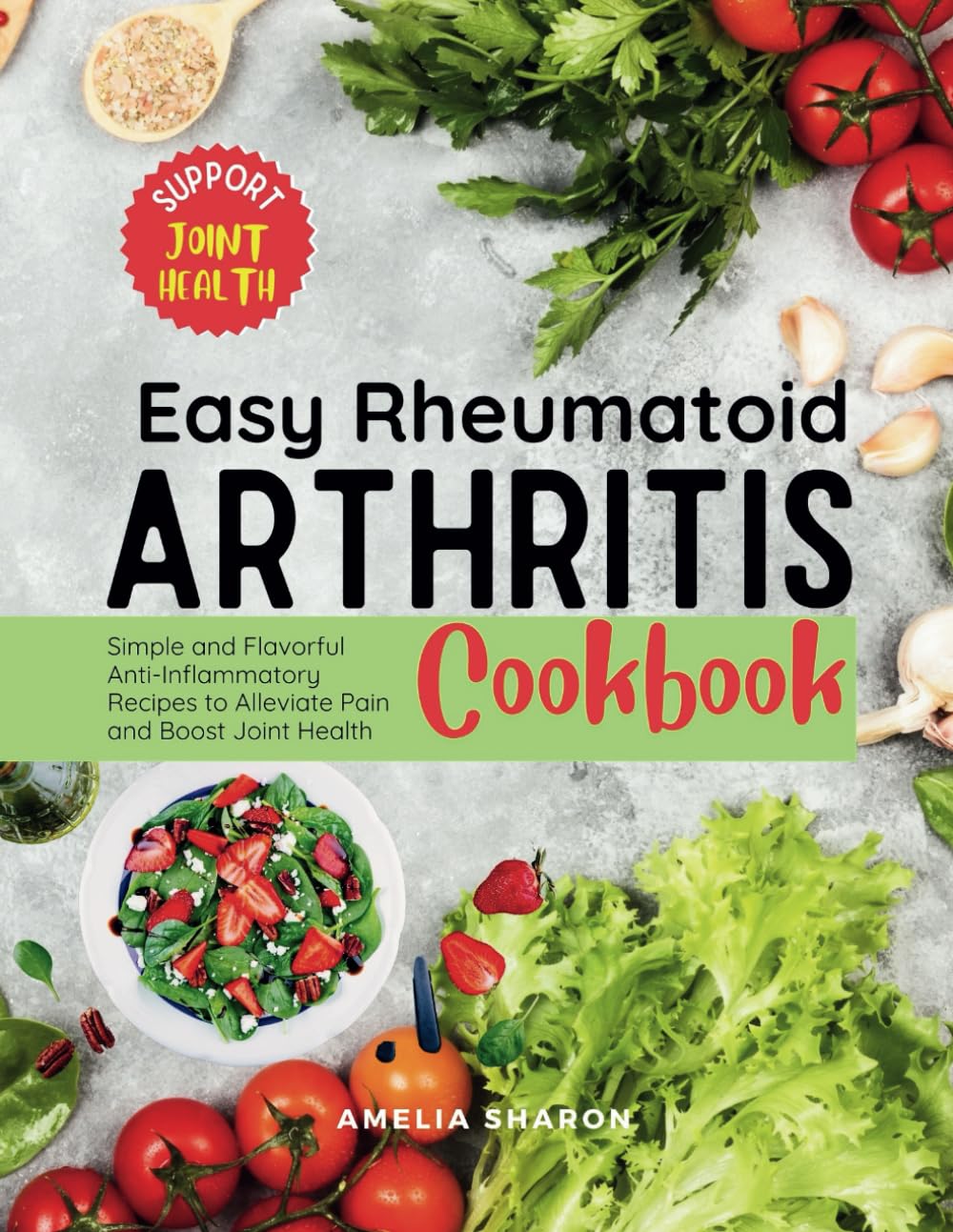 Easy Rheumatoid Arthritis Cookbook: Simple and Flavorful Anti-Inflammatory Recipes to Alleviate Pain and Boost Joint Health