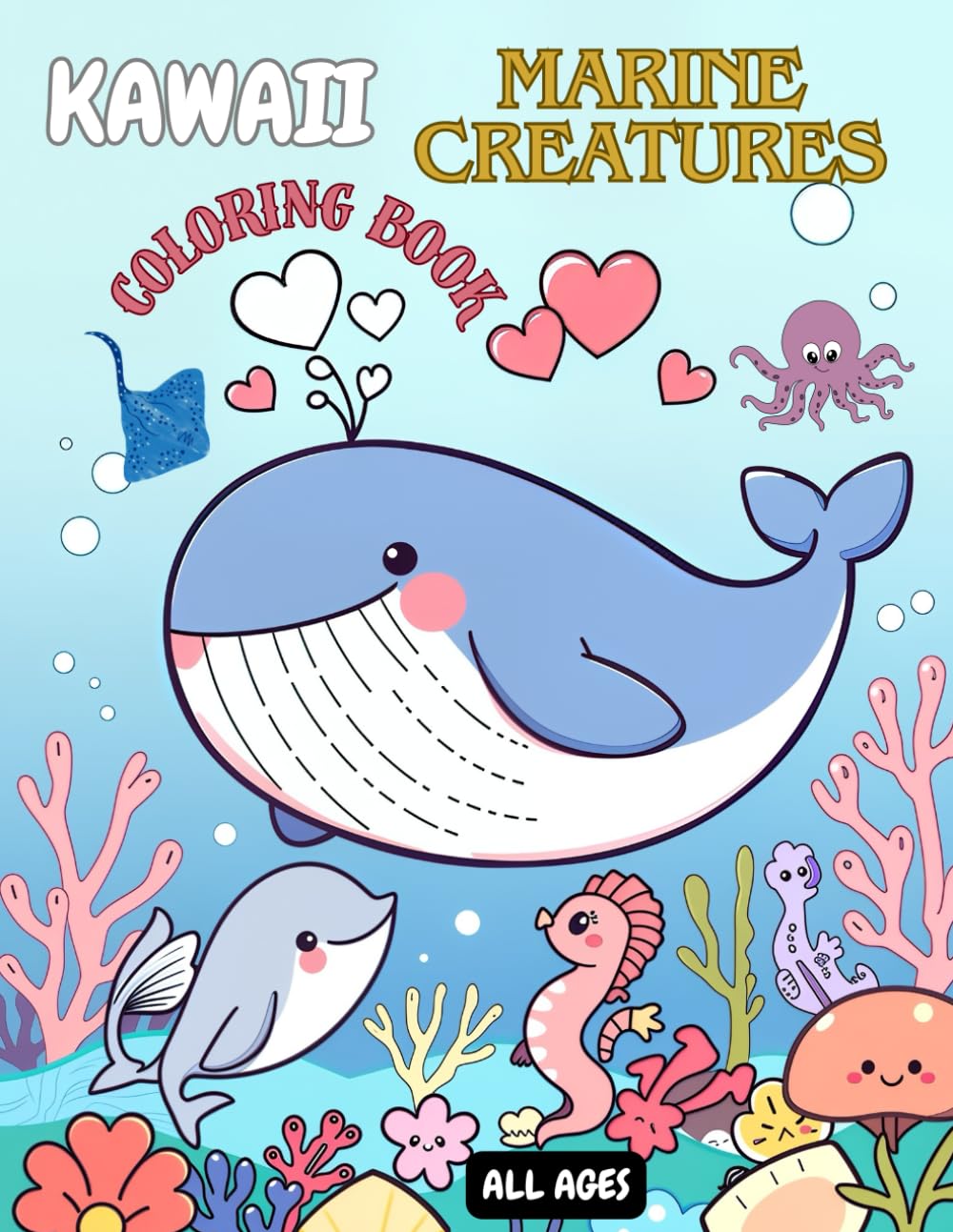 KAWAII MARINE CREATURES COLORING BOOK FOR ALL AGES: 40 Adorable Sea Creature Designs for Stress Relief, Mindfulness, and Creative Fun. Designed for toddlers, kids , teens, adults and seniors