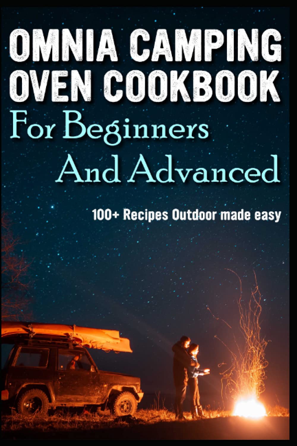 Omnia Camping Oven Cookbook for Beginners and Advanced: 100+ Recipes Outdoor made easy