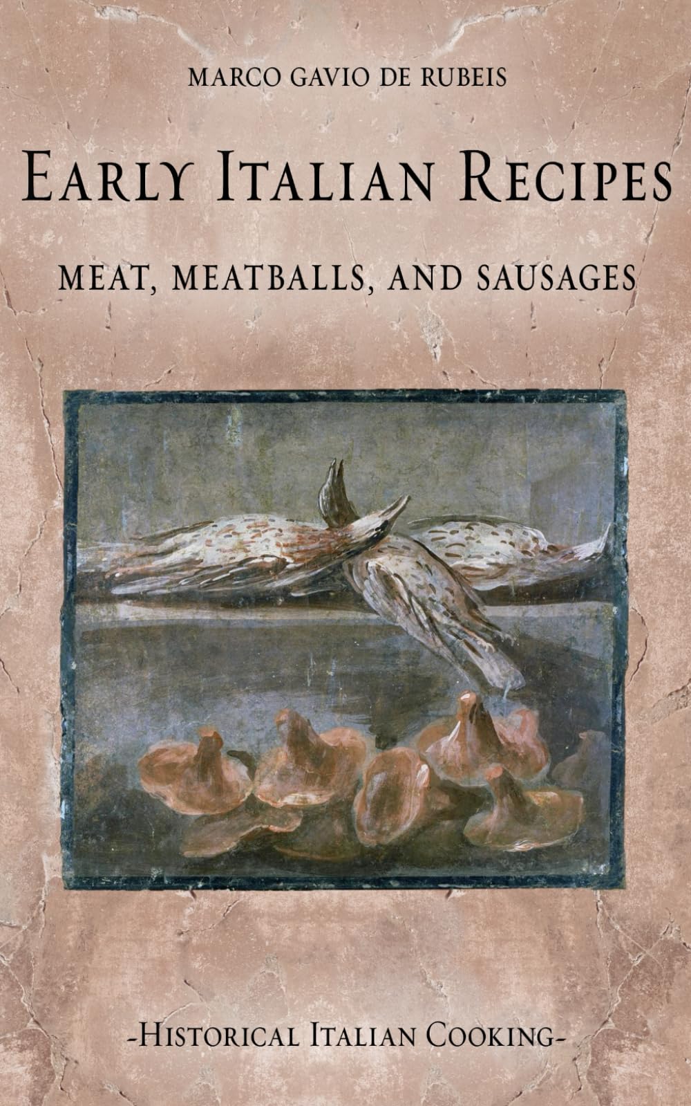 Early Italian Recipes. Meat, Meatballs, and Sausages (Historical Italian Cooking)