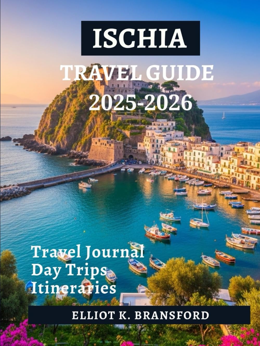 Ischia Travel Guide 2025-2026: Italy’s Green Island of Spas Beaches Castles and Coastal Charm (Italy One Breathtaking Region at a Time)