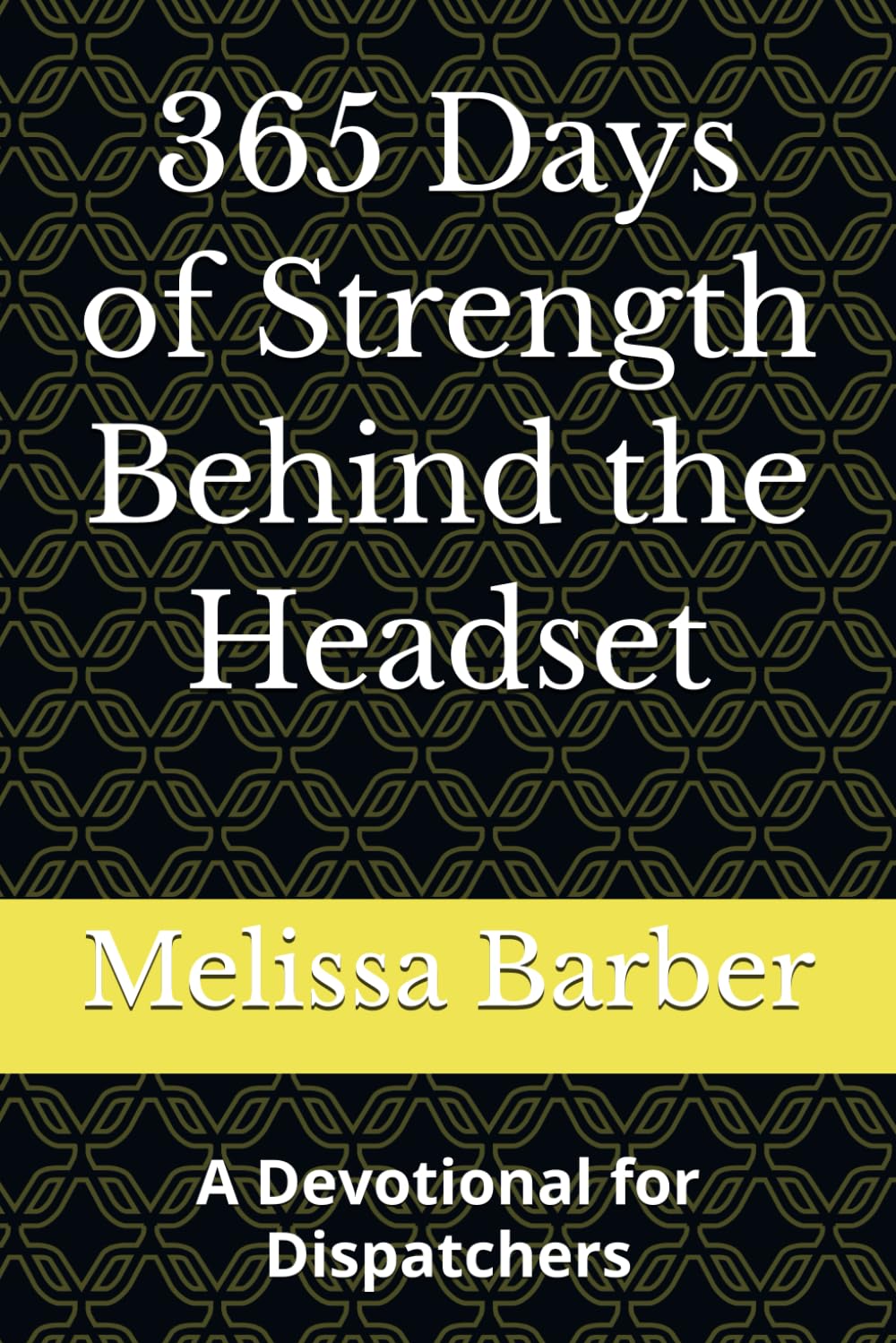 365 Days of Strength Behind the Headset: A Devotional for Dispatchers