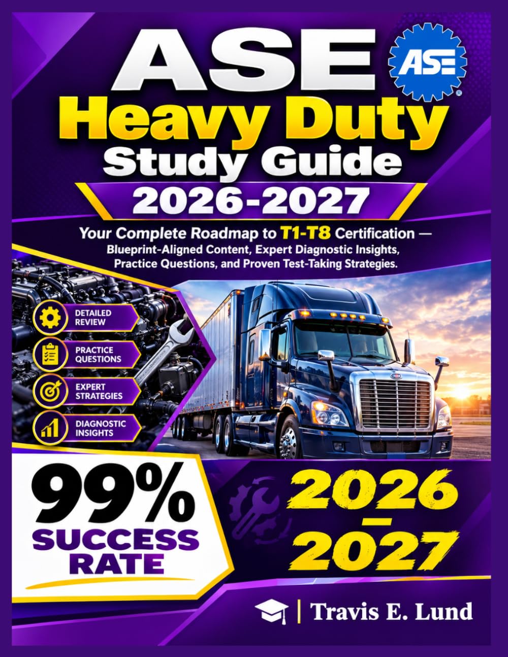 ASE Heavy Duty Study Guide 2026-2027: Your Complete Roadmap to T1-T8 Certification — Blueprint-Aligned Content, Expert Diagnostic Insights, Practice Questions, and Proven Test-Taking Strategies