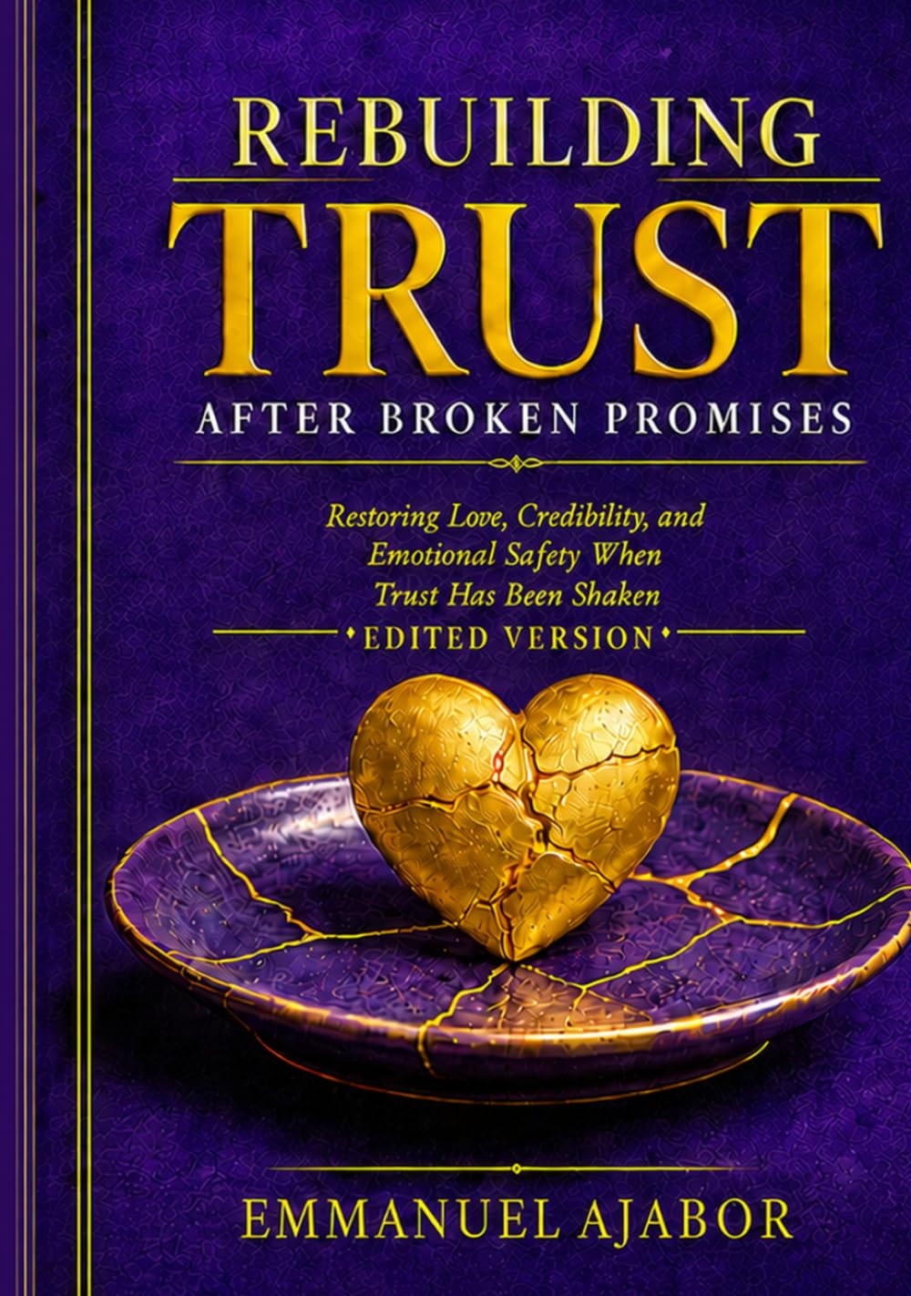 REBUILDING TRUST AFTER BROKEN PROMISES 2nd Edition: Restoring Love, Credibility, and Emotional Safety When Trust Has Been Shaken