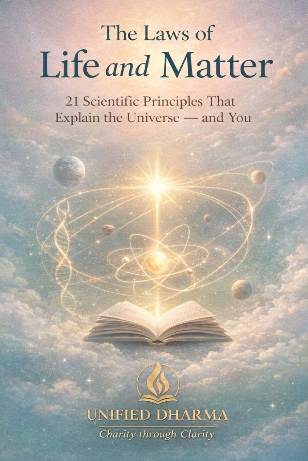 The Laws of Life and Matter: 21 Scientific Principles That Explain the Universe — and You: 31 (The 21 Books of the 21st Century: A book series to ... and the future — with Clarity and Purpose)
