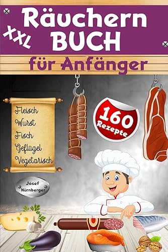 XXL Räuchern Buch für Anfänger: 160 Rezepte für Kalträuchern, Warmräuchern &amp; Heißräuchern | Fleisch, Wurst, Geflügel, Fisch &amp; fleischlose Alternativen haltbar machen &amp; genießen