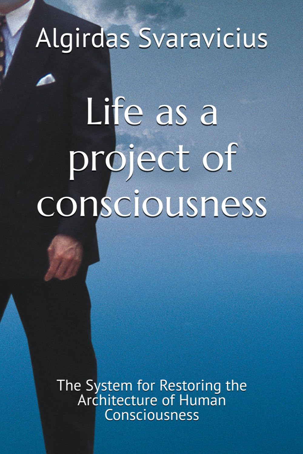 Life as a project of consciousness: The System for Restoring the Architecture of Human Consciousness