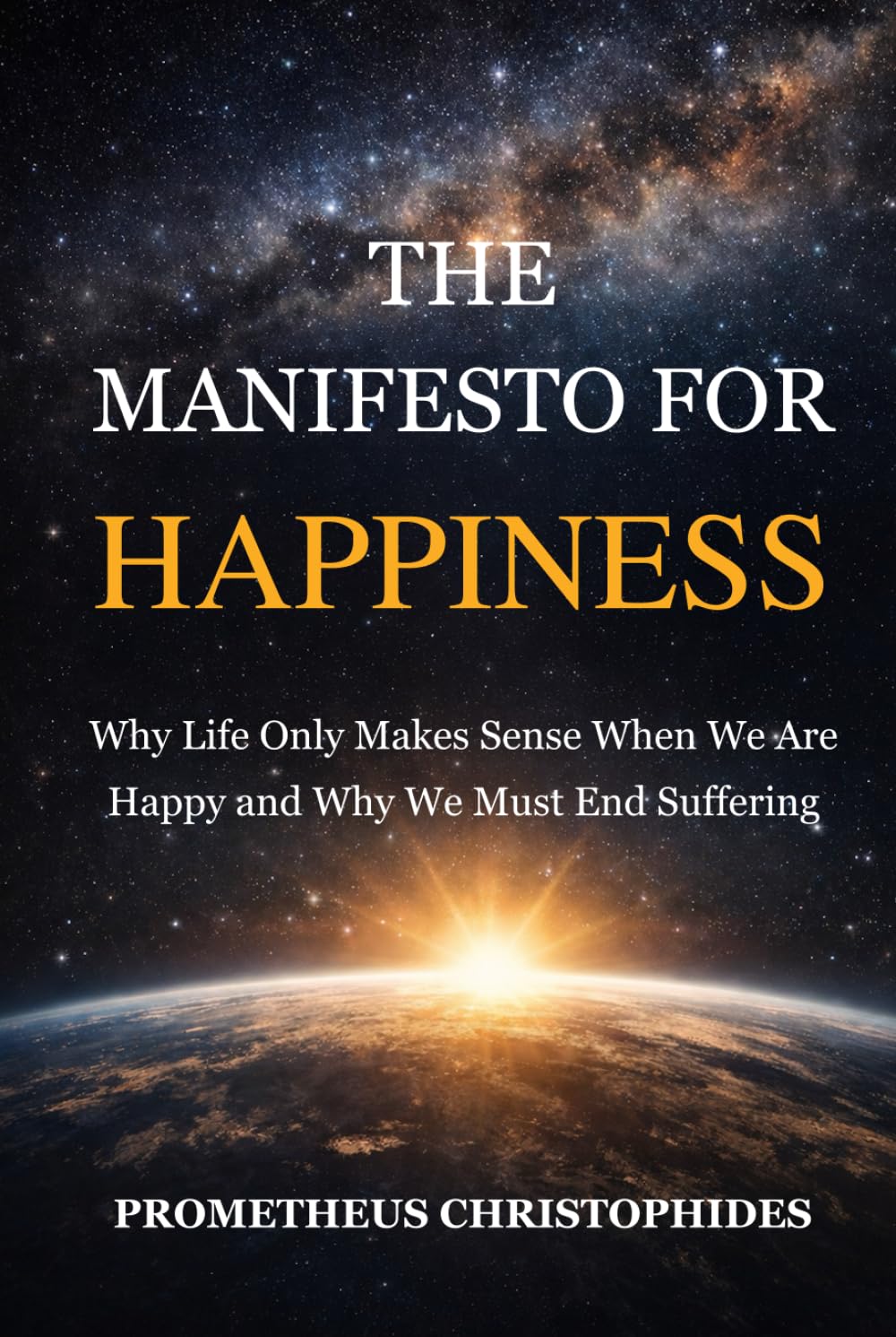 The Manifesto for Happiness: Why Life Only Makes Sense When We Are Happy — and Why We Must End Suffering