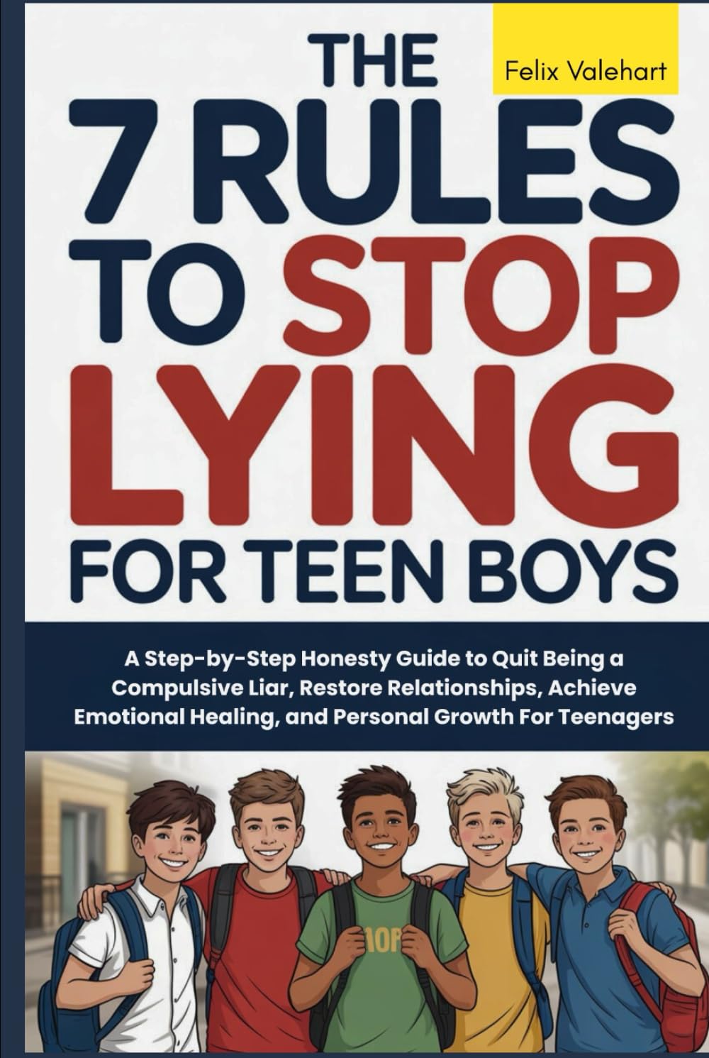 The 7 Rules To Stop Lying For Teen Boys: A Step-by-Step Honesty Guide to Quit Being a Compulsive Liar, Restore Relationships, Achieve Emotional Healing, and Personal Growth For Teenagers