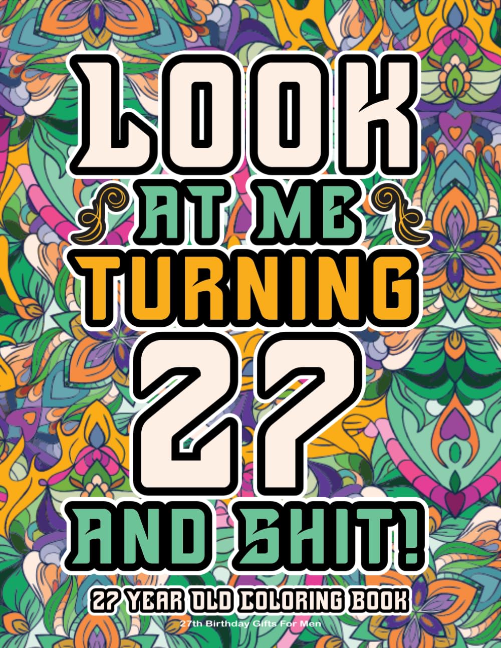 27th Birthday Gifts For Men: 27 Year Old Coloring Book: Funny Birthday Coloring Pages with Inspirational and Laughable Quotes for Stress Relief and Relaxation