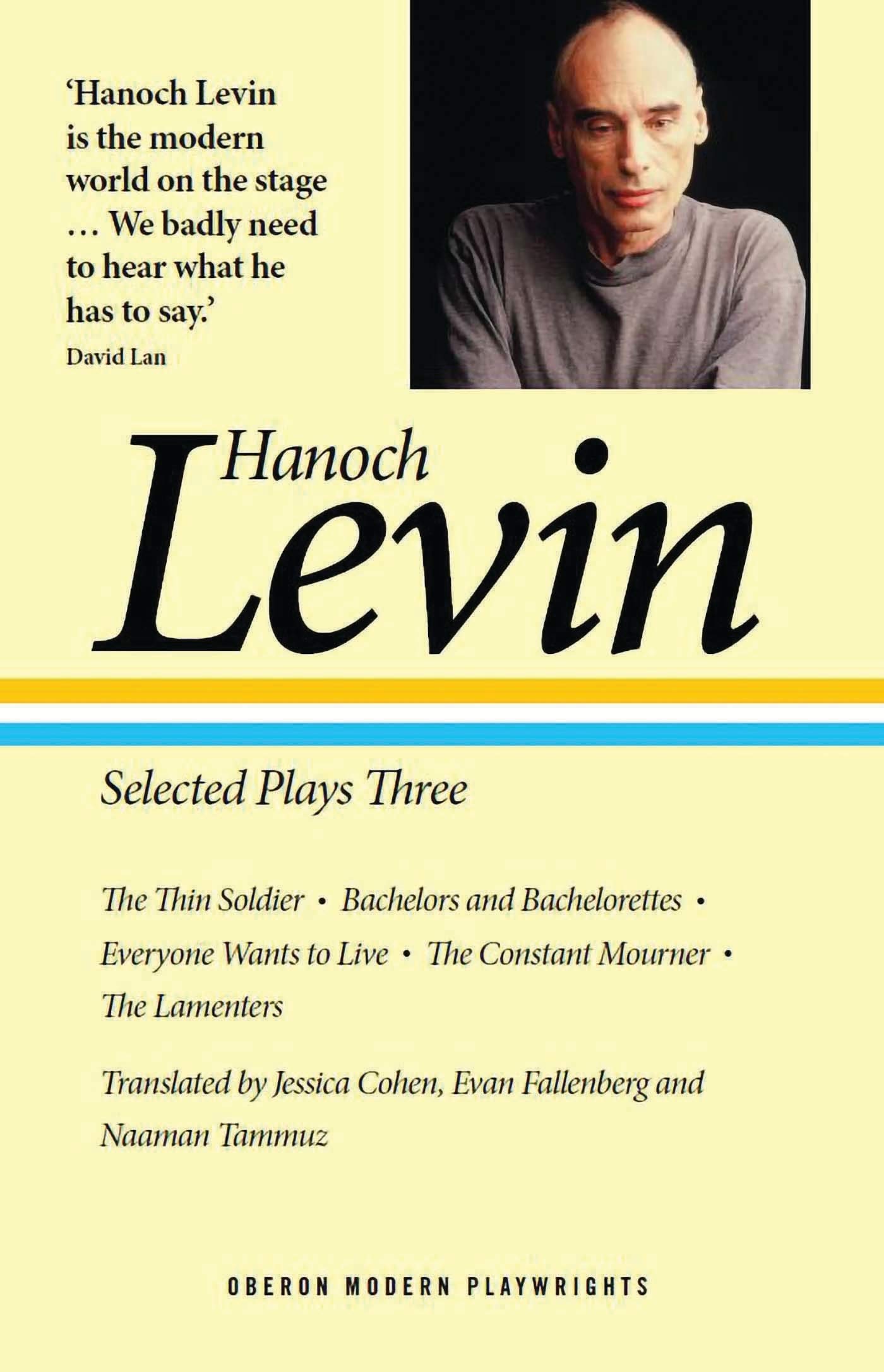 Hanoch Levin: Selected Plays Three: The Thin Soldier; Bachelors and Bachelorettes; Everyone Wants to Live; The Constant Mourner; The Lamenters (Oberon Modern Playwrights)