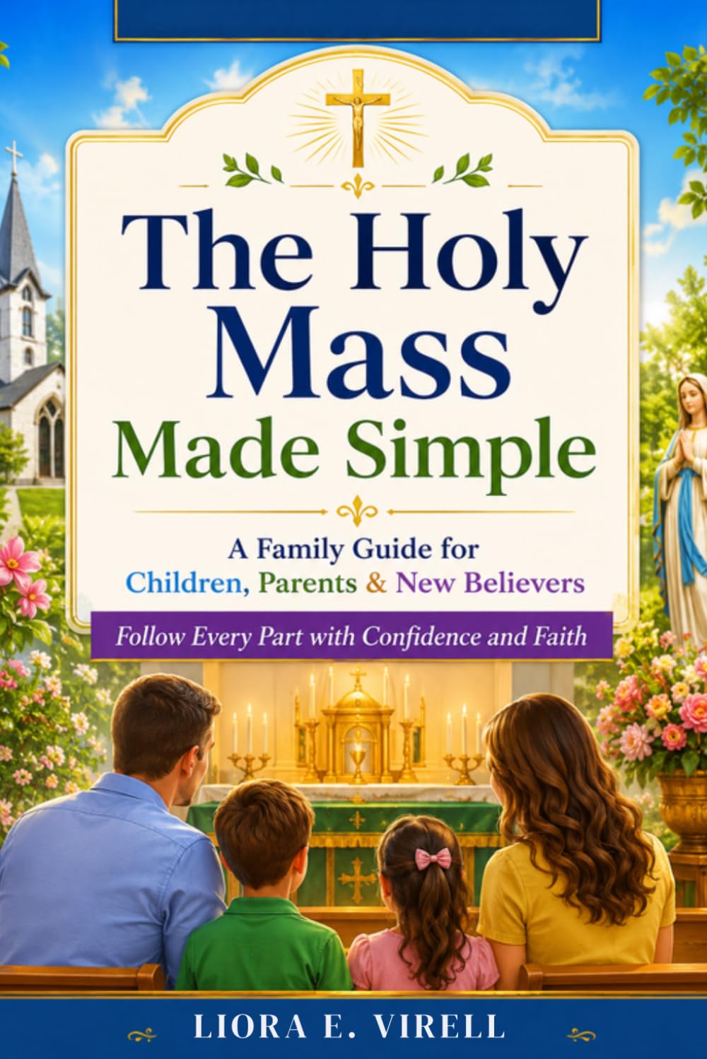 The Holy Mass Made Simple: A Family Guide for Children, Parents & New Believers — Follow Every Part with Confidence