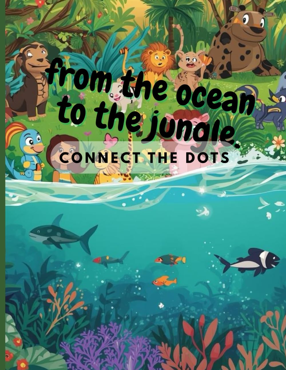 From the ocean to the jungle. Connect the dots.: Activity book for kids ages 4–8 with fun drawings to improve focus and fine motor skills