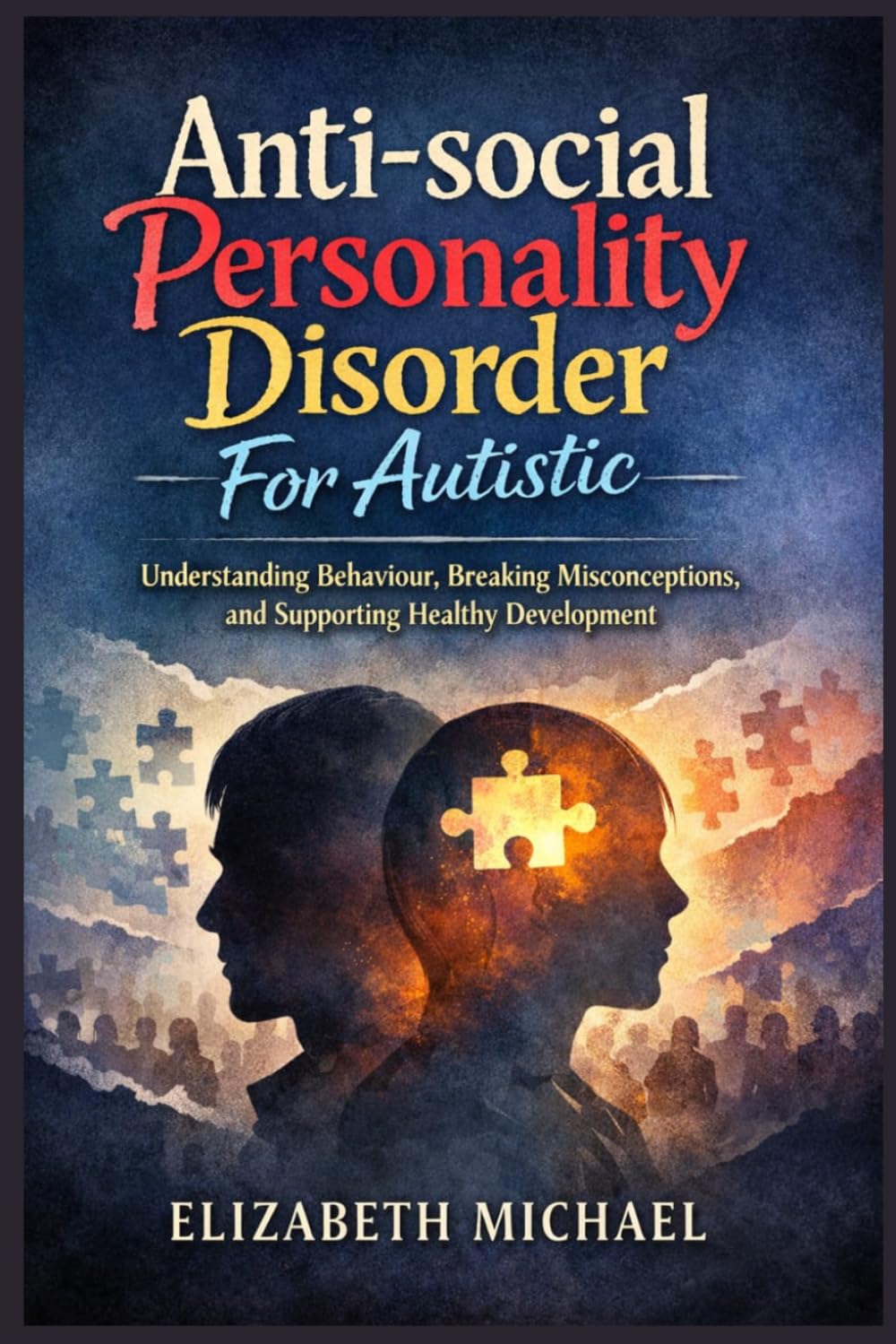 Antisocial Personality Disorder for Autistic: Understanding Behavior, Breaking Misconceptions, and Supporting Healthy Development