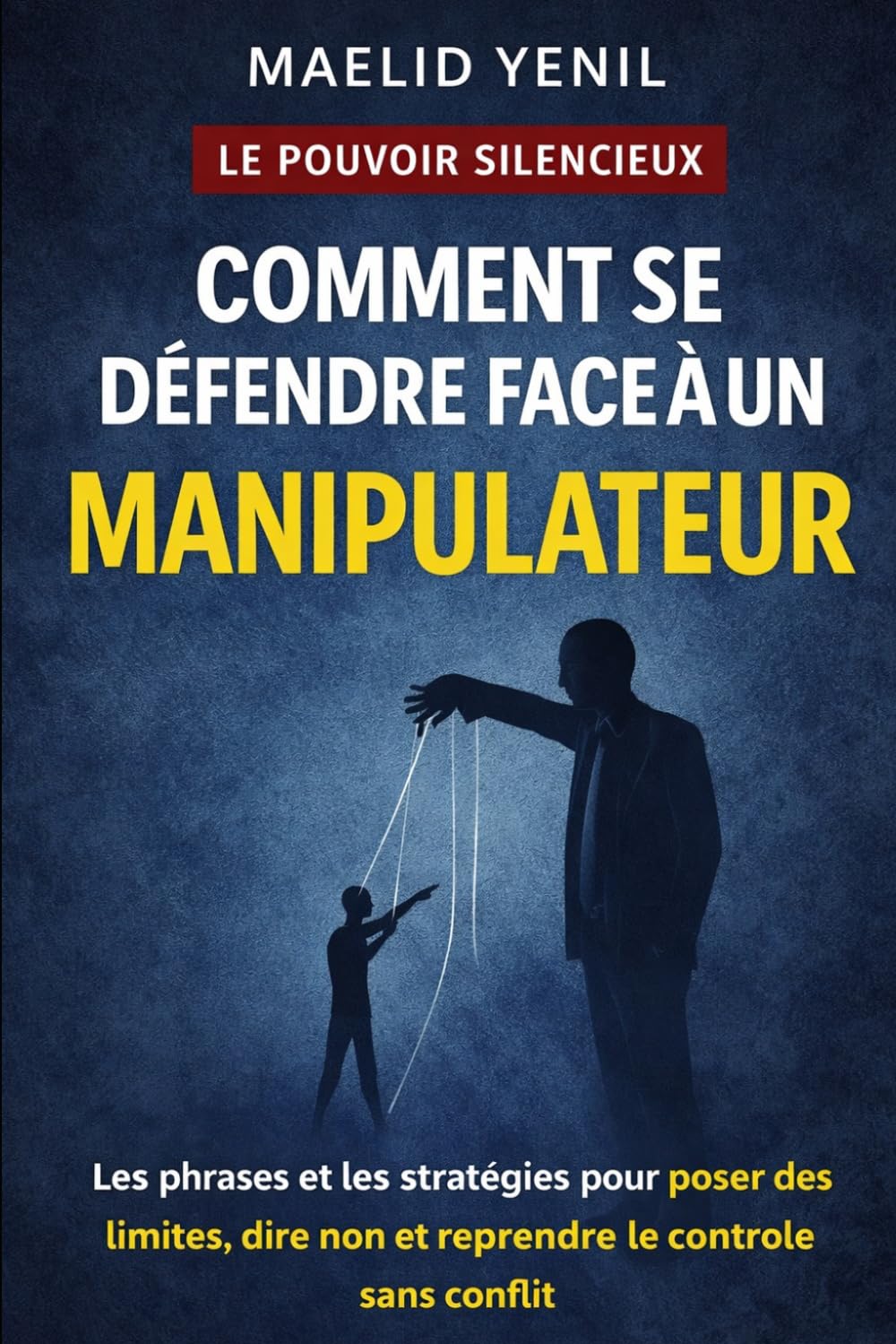 Comment se défendre face à un manipulateur: Les phrases et les stratégies pour poser des limites, dire non et reprendre le contrôle sans conflit (Le Pouvoir Silencieux)