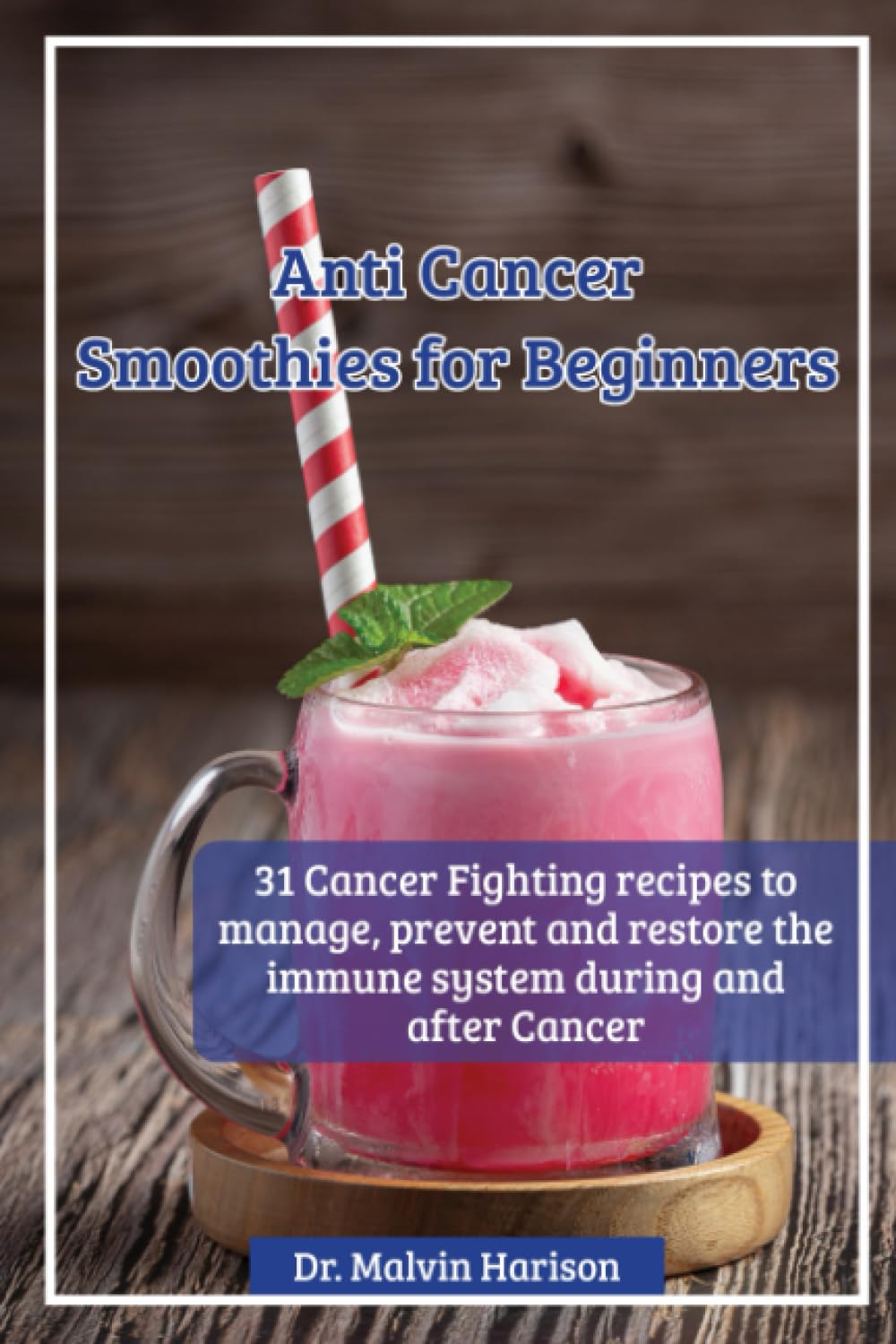 ANTICANCER SMOOTHIES FOR BEGINNERS: 31 cancer fighting recipes to manage, prevent and restore the immune during and after cancer (Cancer cookbook for all)