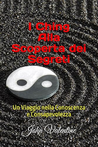 I Ching Alla Scoperta dei Segreti: Un Viaggio nella Conoscenza e Consapevolezza