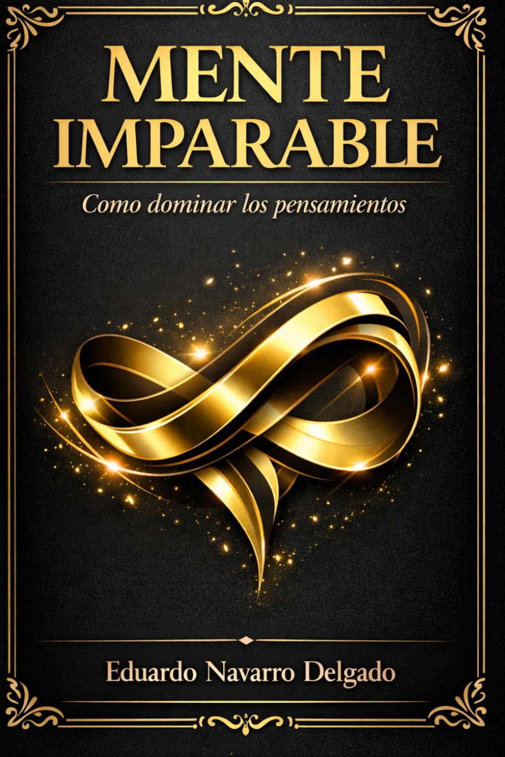 Mente Imparable: CÓMO DOMINAR TUS PENSAMIENTOS