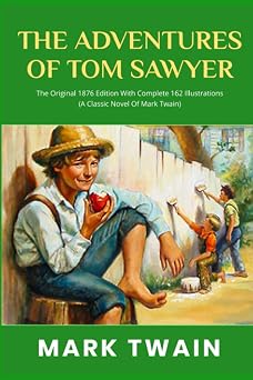 The Adventures Of Tom Sawyer The Original 1876 Edition With Complete 162 Illustrations A Classic Novel Of Mark Twain