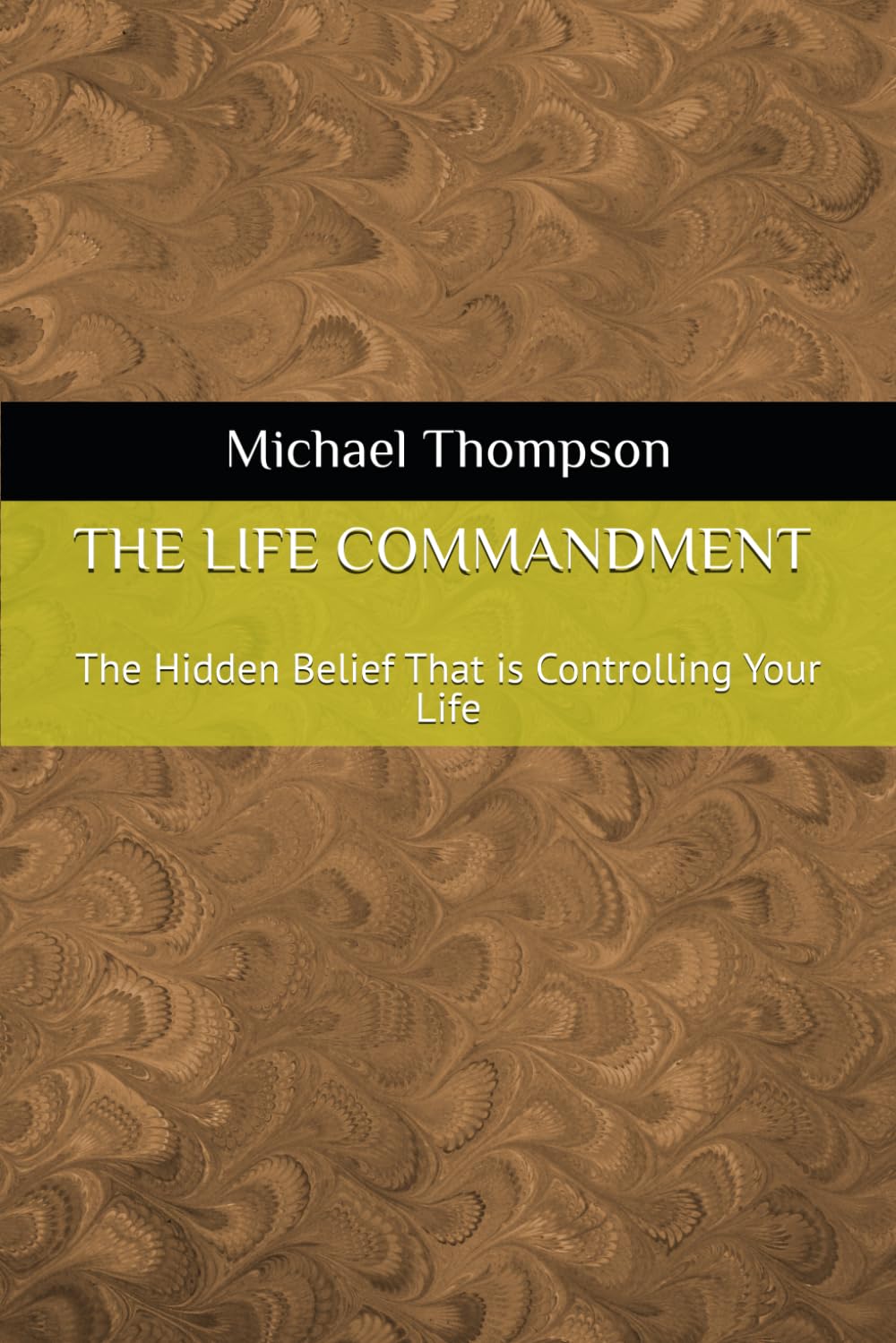 THE LIFE COMMANDMENT: The Hidden Belief That is Controlling Your Life
