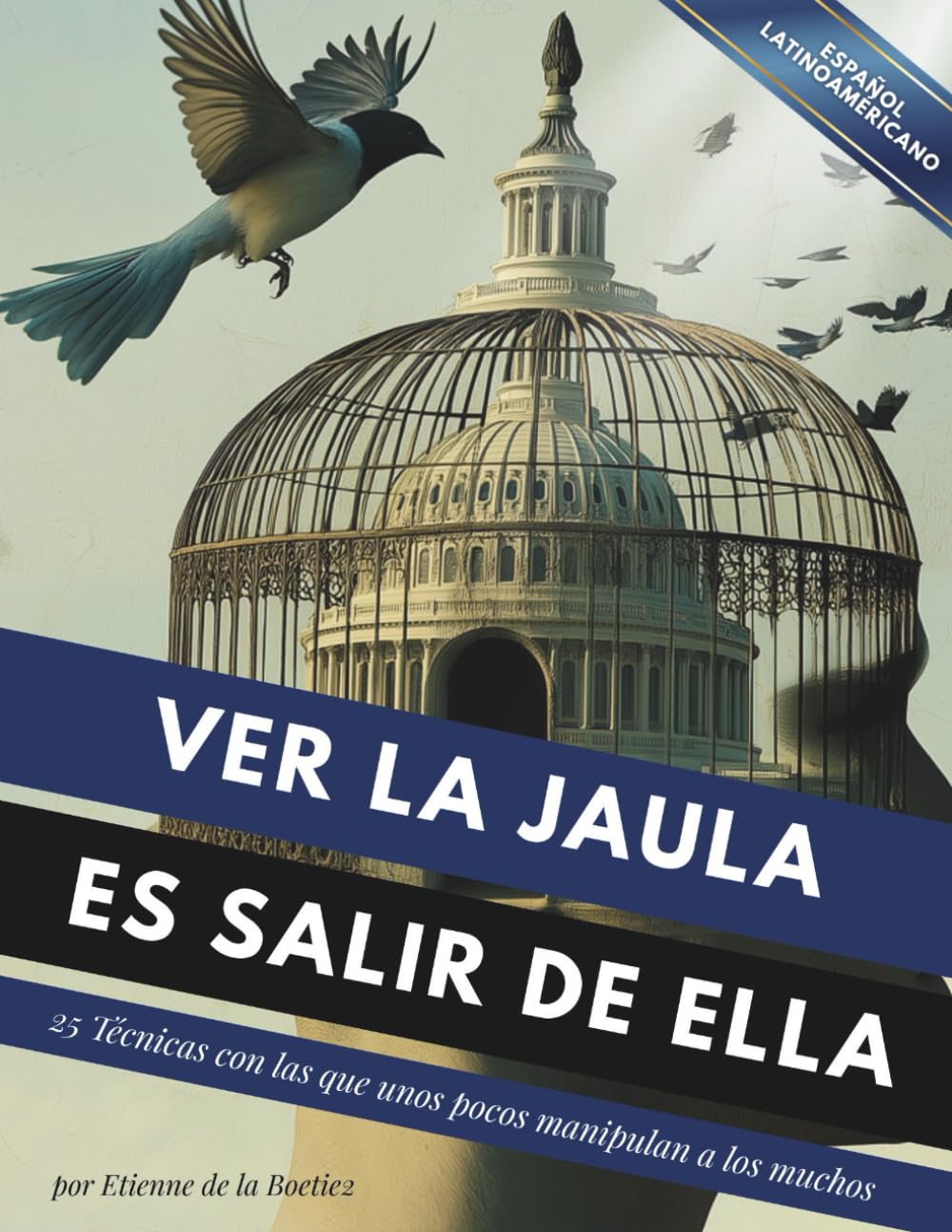 Ver la jaula es salir de ella: 25 técnicas que unos pocos utilizan para controlar a la mayoría