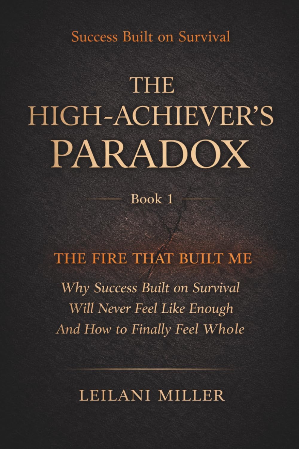 The High-Achiever's Paradox: The Fire That Built Me: Why Success Built on Survival Will Never Feel Like Enough And How to Finally Feel Whole