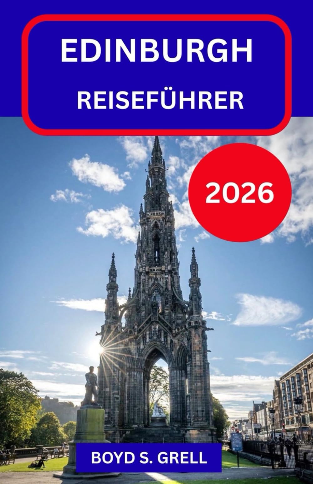 EDINBURGH REISEFÜHRER 2026: Entdecken Sie Schottlands historische Hauptstadt durch ihre Straßen, Geschichten, Landschaften und ihren Alltagsrhythmus