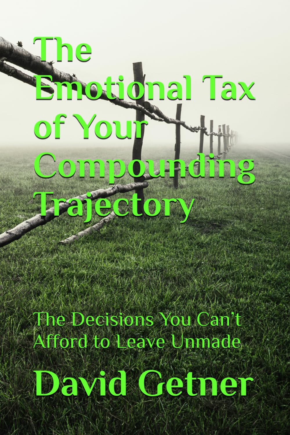 The Emotional Tax of Your Compounding Trajectory: The Decisions You Can’t Afford to Leave Unmade: 4
