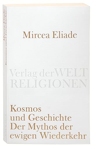 Kosmos und Geschichte: Der Mythos der Ewigen Wiederkehr (Verlag der Weltreligionen Taschenbuch)