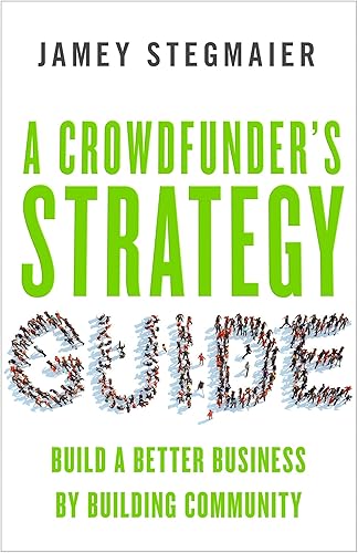 A Crowdfunder's Strategy Guide: Build a Better Business by Building