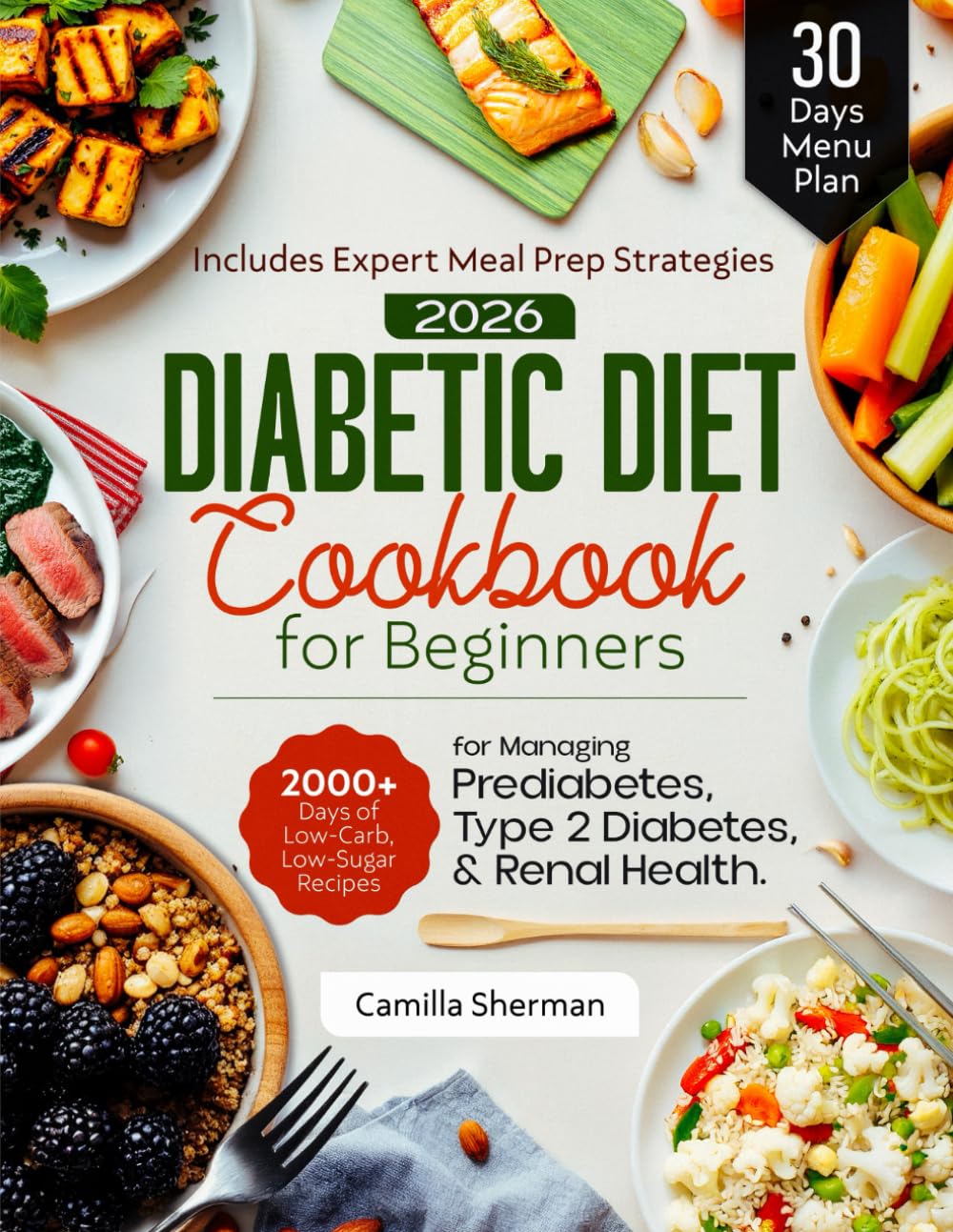 Diabetic Diet Cookbook for Beginners: 2000+Days of Low-Carb, Low-Sugar Recipes for Managing Prediabetes, Type 2 Diabetes, and Renal Health. Includes Expert Meal Prep Strategies and a 30-Days Menu Plan