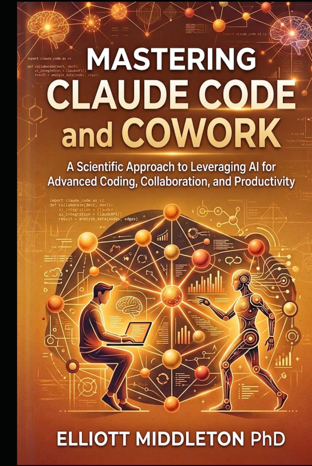 MASTERING CLAUDE CODE AND COWORK: A Scientific Approach to Leveraging AI for Advanced Coding, Collaboration, and Productivity
