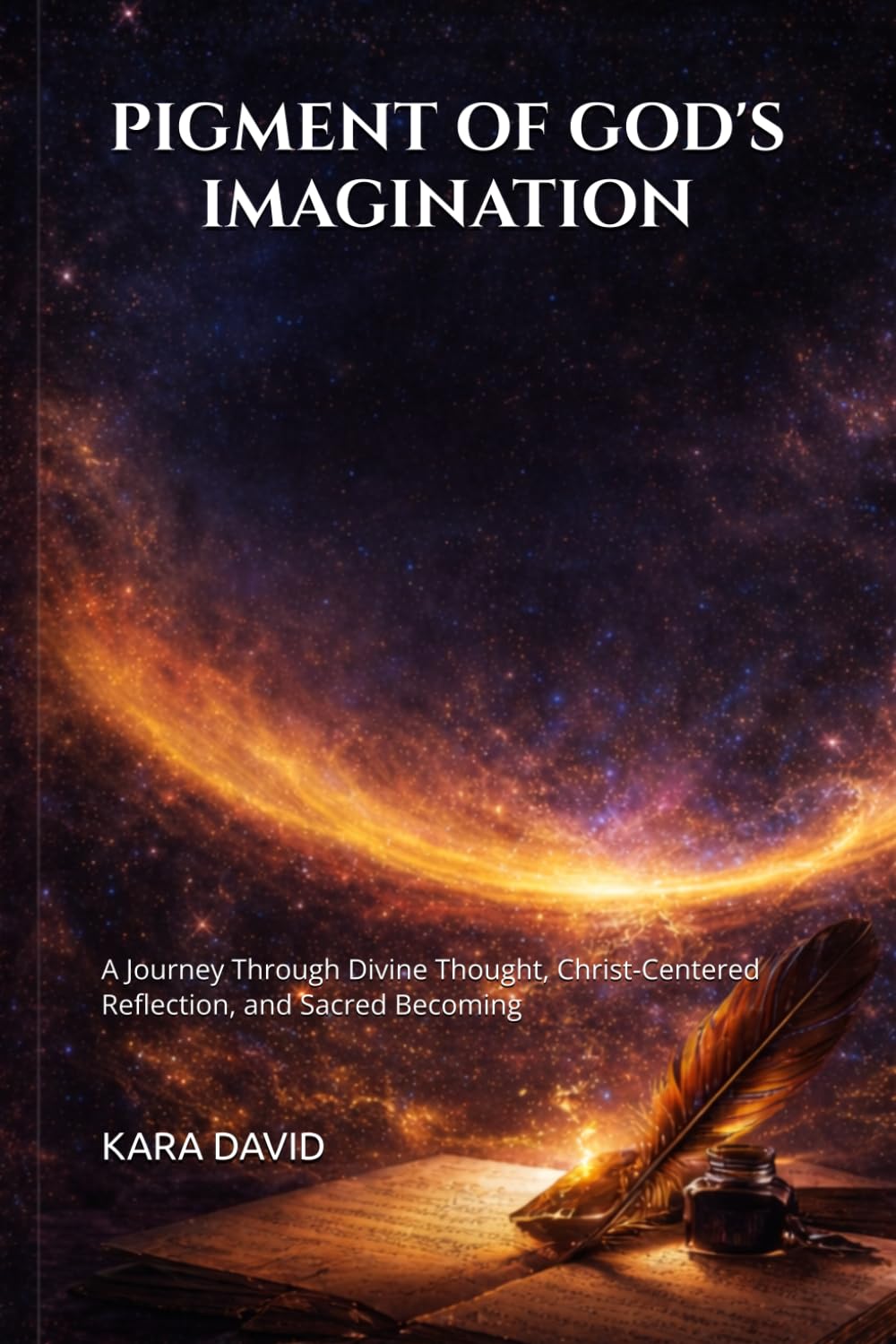 PIGMENT OF GOD'S IMAGINATION: A Journey Through Divine Thought, Christ-Centered Reflection, and Sacred Becoming