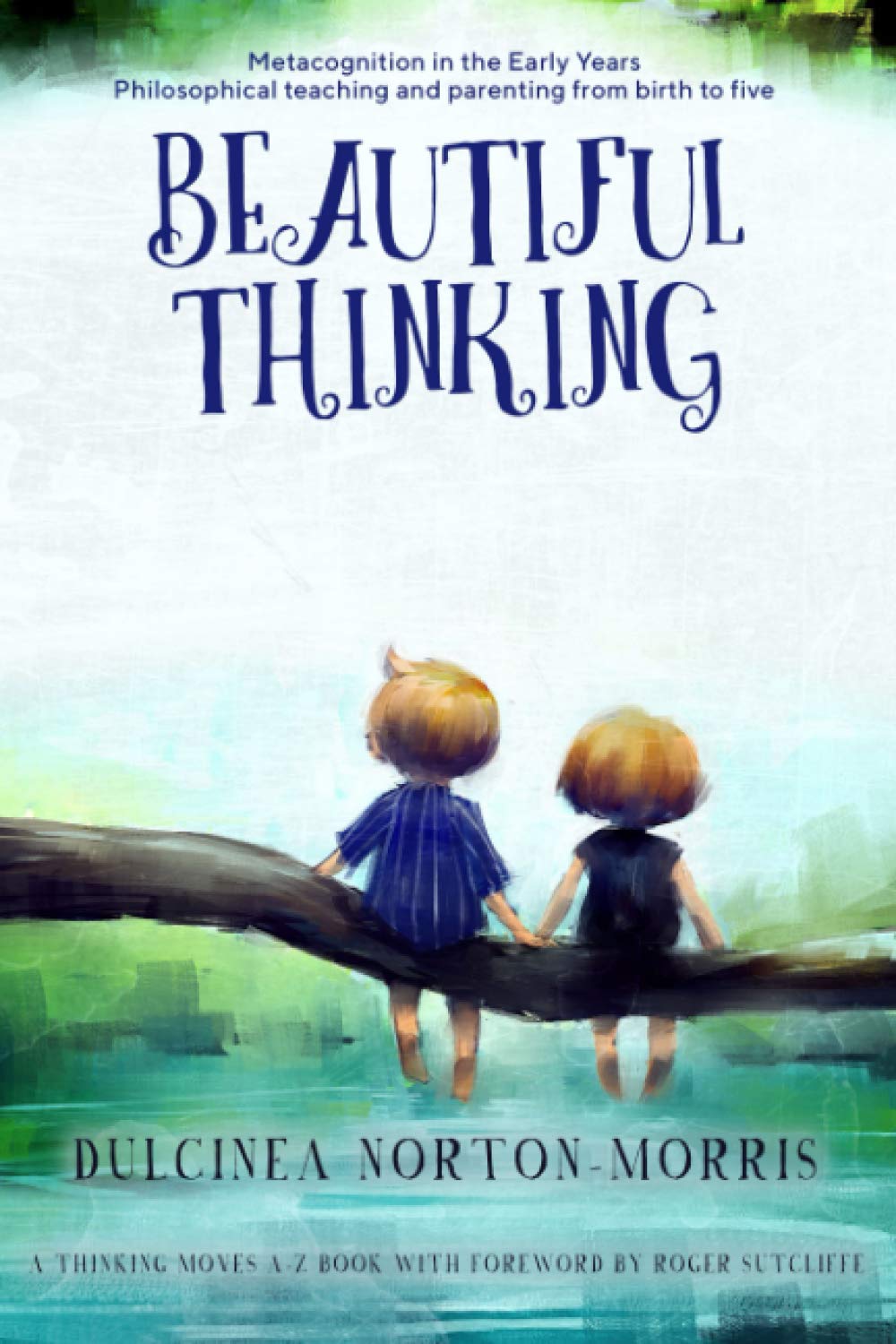 Beautiful Thinking: A Philosophical Approach to Parenting and Teaching From Birth to Five - Metacognition in the Early Years