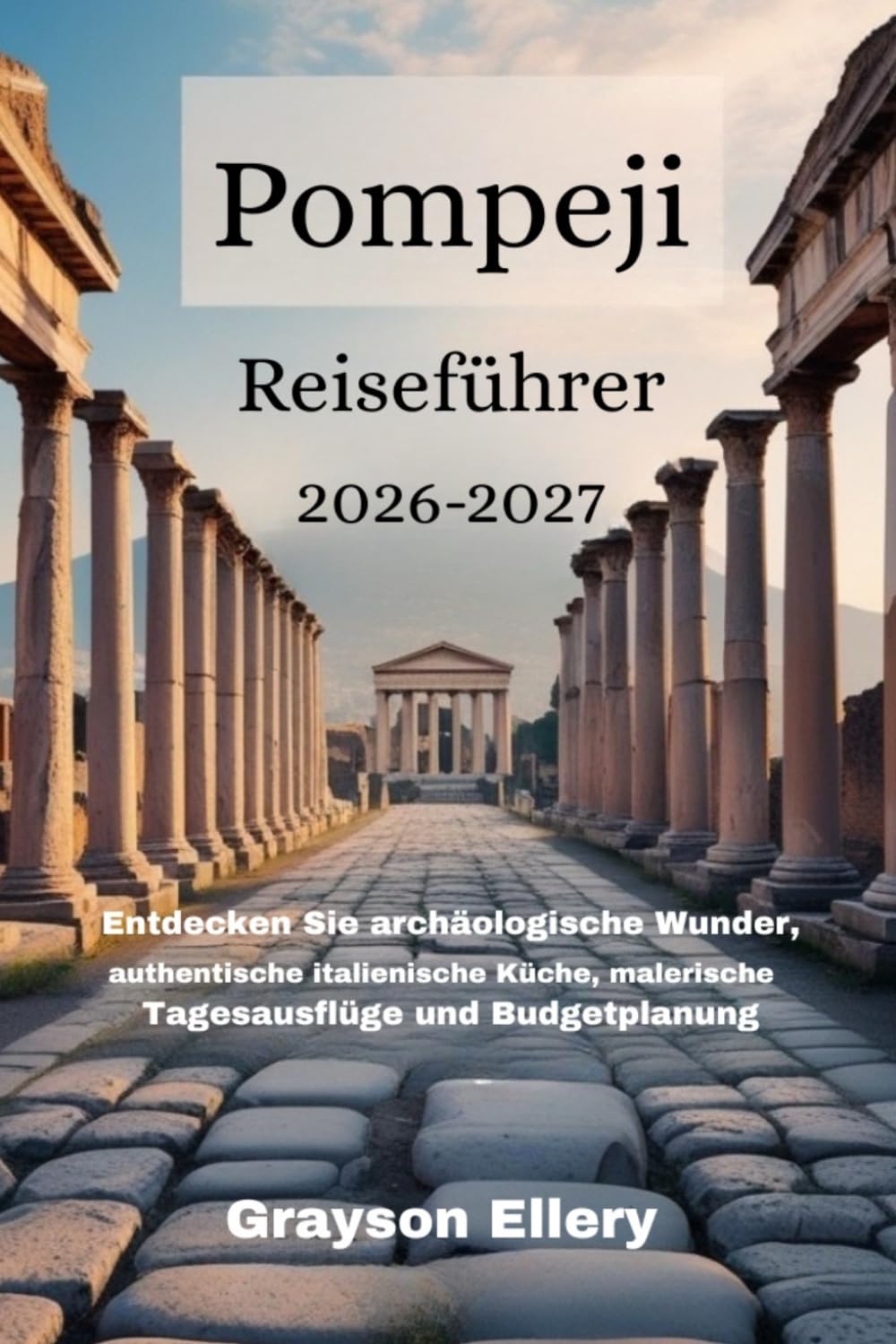 Pompeji-Reiseführer 2026-2027: Entdecken Sie archäologische Wunder, authentische italienische Küche, malerische Tagesausflüge und Budgetplanung
