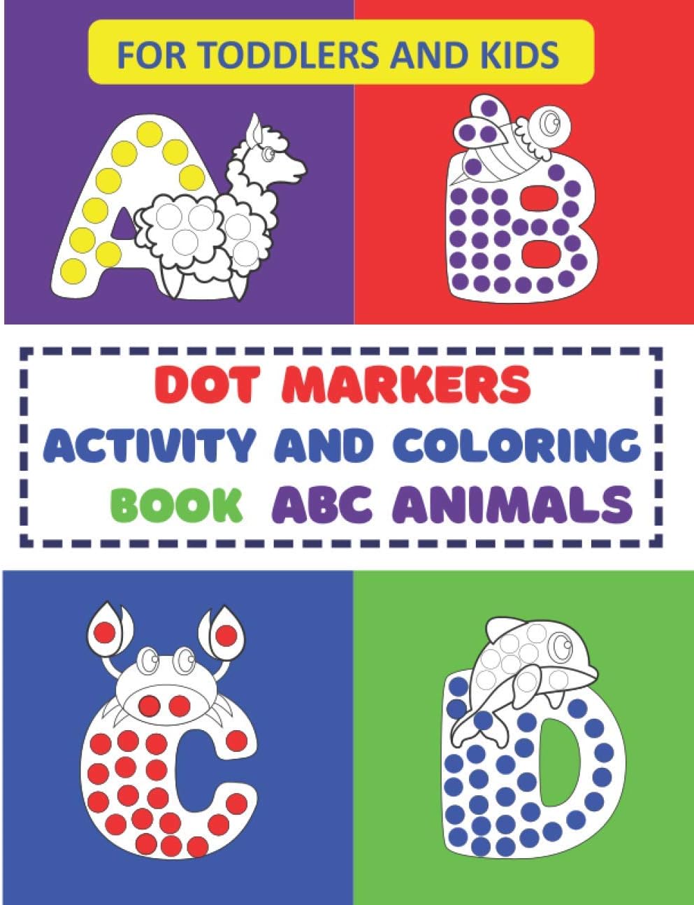 Dot Markers Activity And Coloring Book ABC Animals For Toddlers And Kids: Learn Letters With Dot Marker Alphabet Book, Easy Big Guided Dots, Do A Dot Art, Perfect For Kindergarten