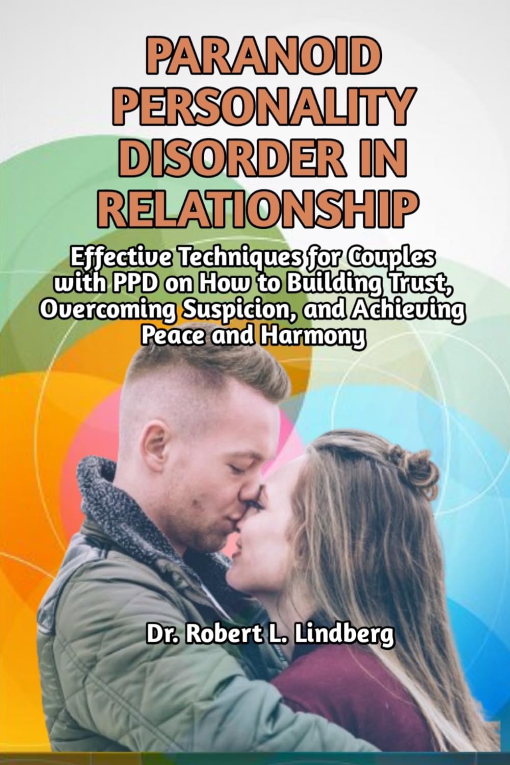 Paranoid Personality Disorder in Relationship: Effective Techniques for Couples with PPD on How to Building Trust, Overcoming Suspicion, and Achieving Peace and Harmony