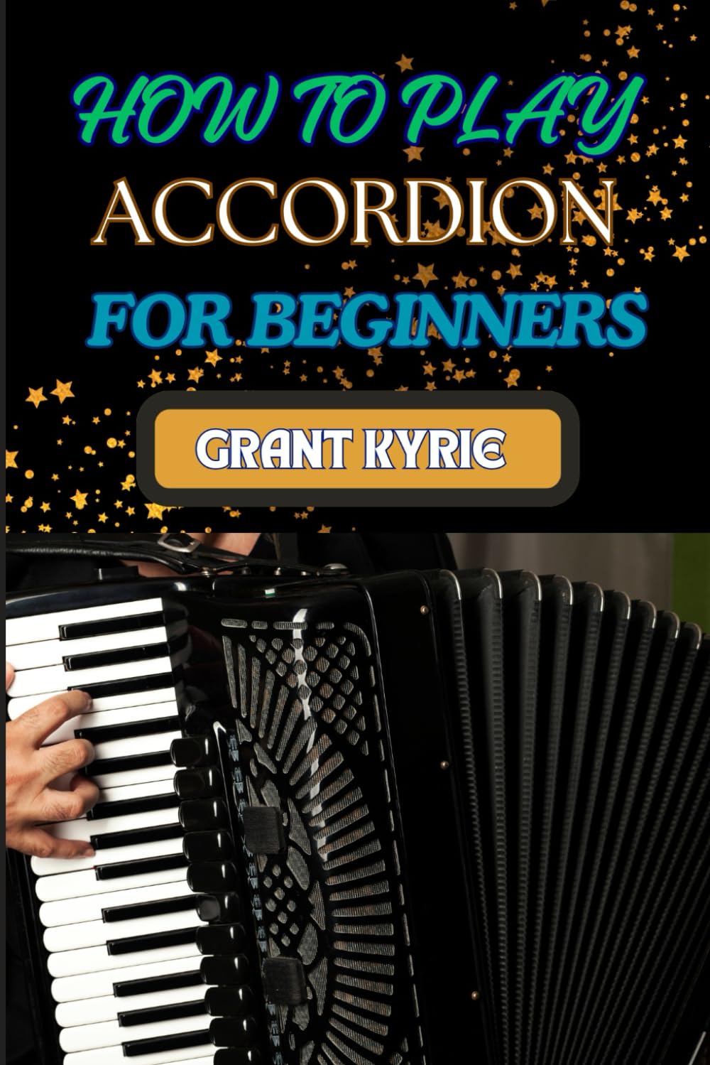 HOW TO PLAY ACCORDION FOR BEGINNERS: Learning Techniques, Essential Chords, And Popular Songs For New Players