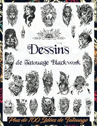 Dessins de Tatouage Blackwork: Plus de 700 Idées de Tatouage Noir &amp; Gris Pour les Vrais Tatoueurs, les Artistes Professionnels et Amateurs; Une Archive d'Images dans les Différents Styles de Tatouage