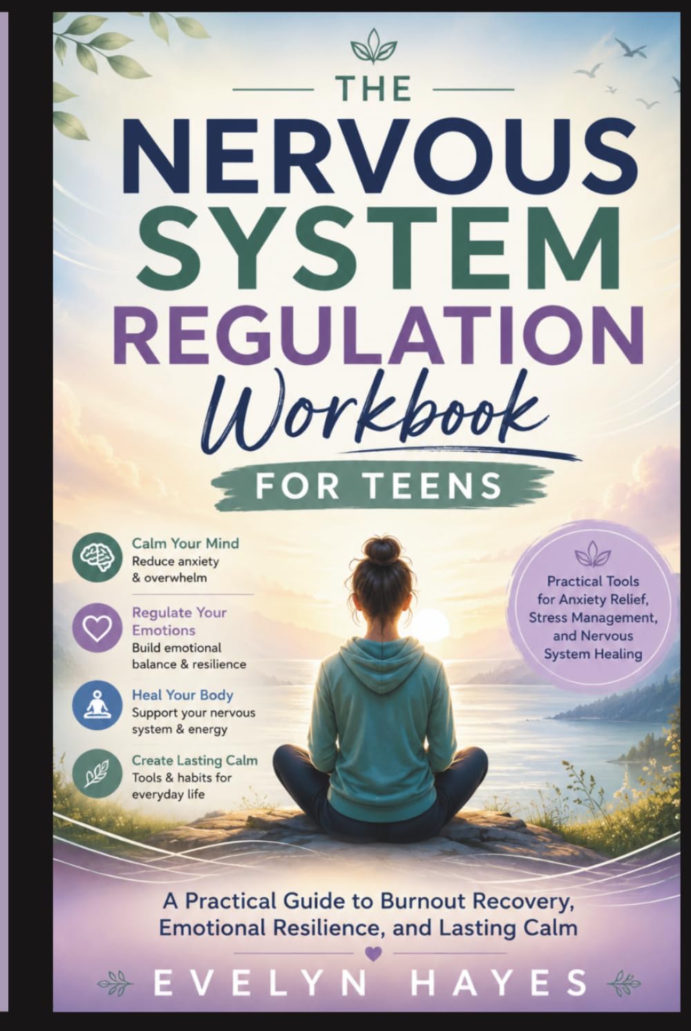 The Nervous System Regulation Workbook for Teens: A Practical Guide to Burnout Recovery Emotional Resilience and Lasting Calm