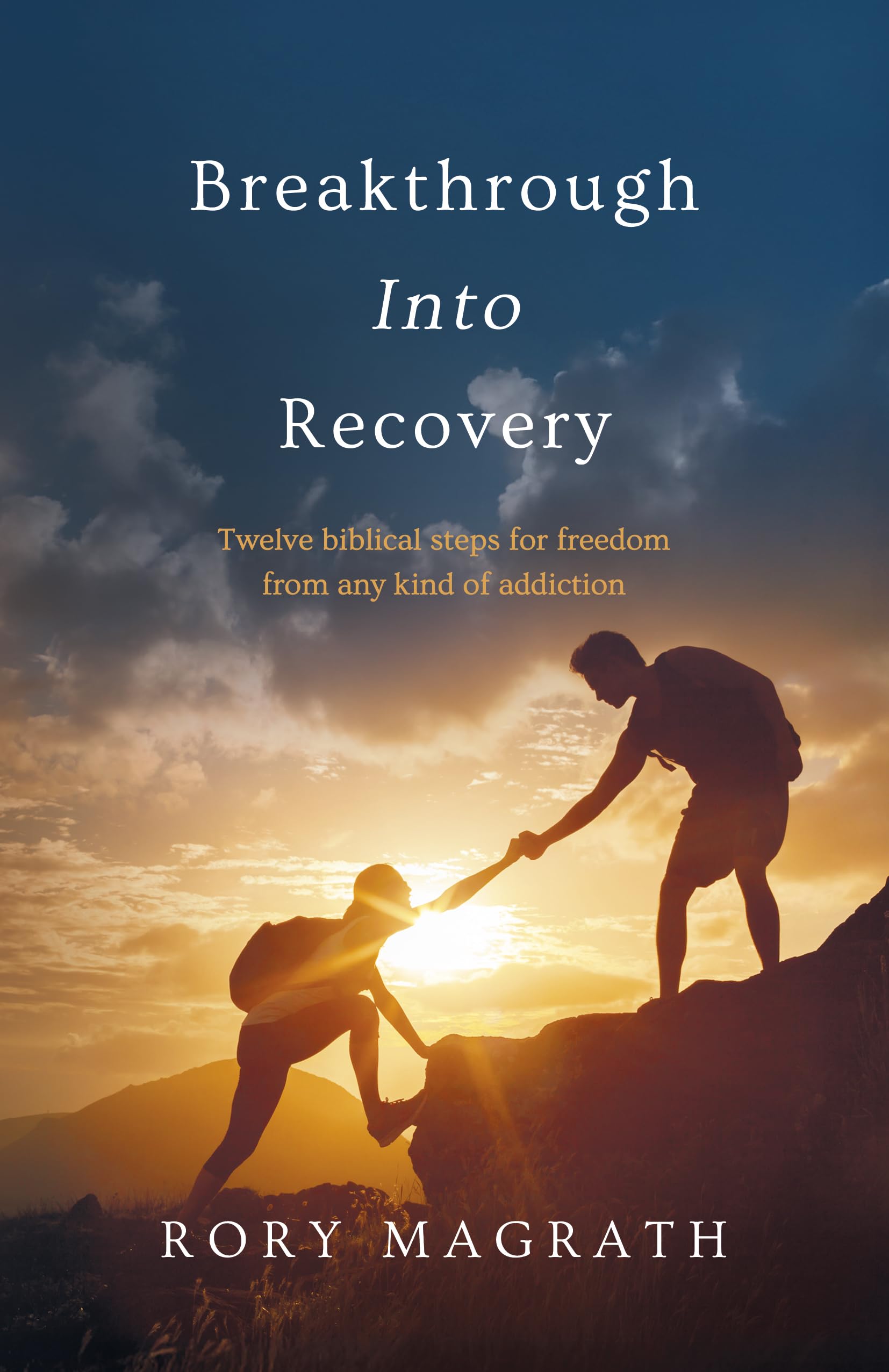 Breakthrough into Recovery: Twelve Biblical Steps for Freedom from any Kind of Addiction
