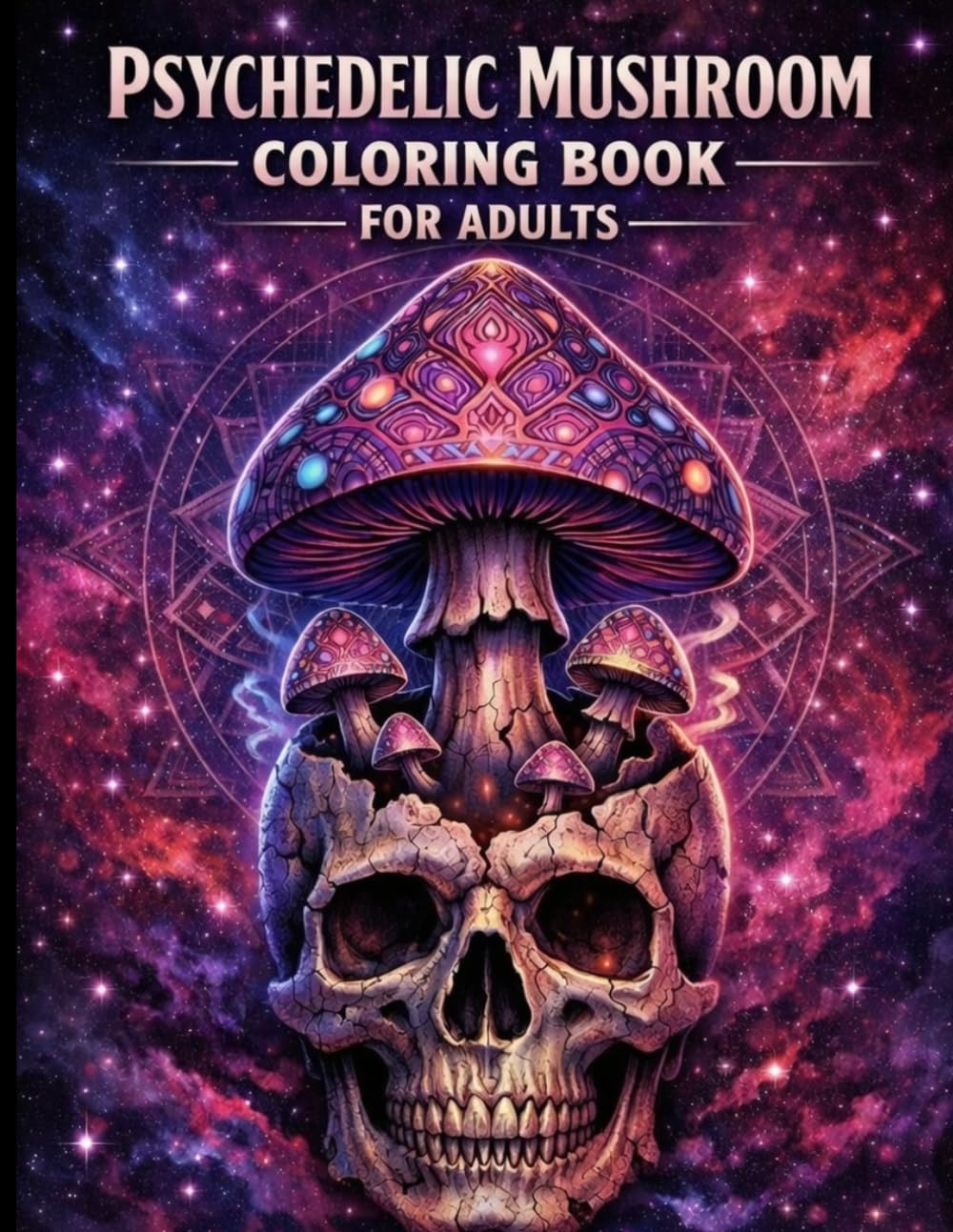 Psychedelic Mushroom Coloring Book for Adults: A Trippy Surreal Mushroom Coloring Book Featuring Visionary Art, Sacred Geometry, Cosmic Forests & Intricate Fungi Designs