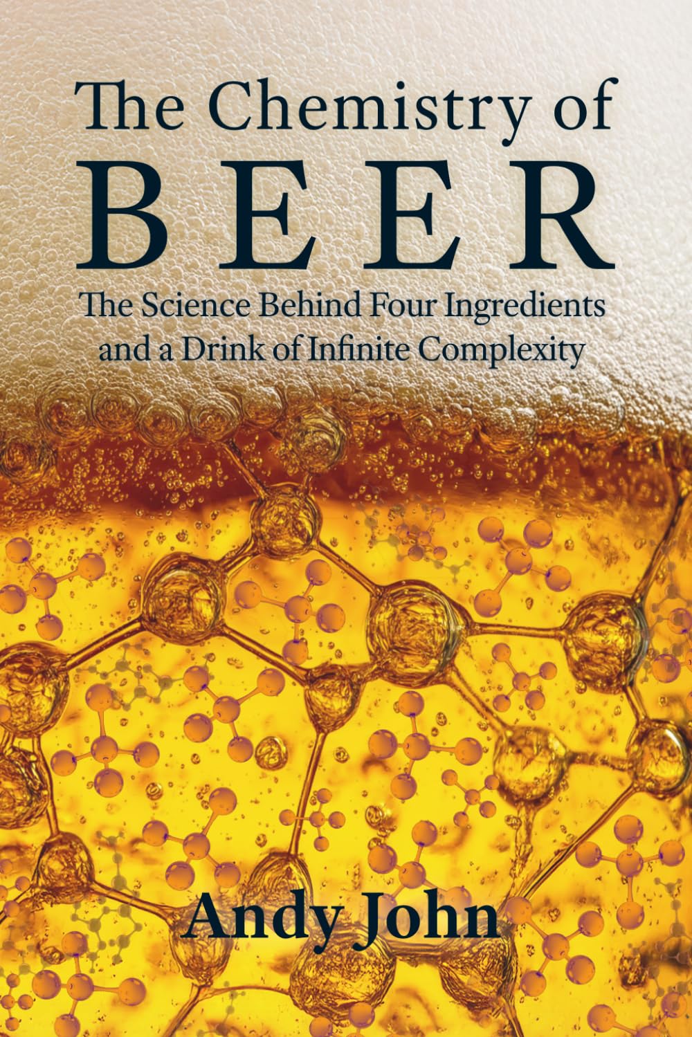 The Chemistry of Beer: The Science Behind Four Ingredients and a Drink of Infinite Complexity (The Chemistry of Food & Drinks)